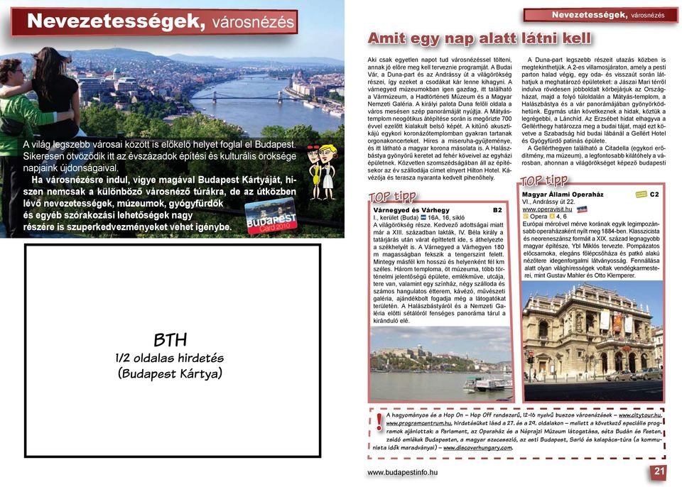Ha városnézésre indul, vigye magával Budapest Kártyáját, hiszen nemcsak a különböző városnéző túrákra, de az útköz ben lévő ne vezetességek, múzeumok, gyógyfürdők és egyéb szórakozási lehető ségek