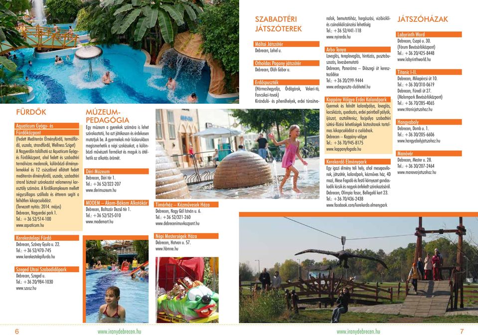 A fürdőkomplexum mellett négycsillagos szálloda és étterem segíti a felhőtlen kikapcsolódást. (Tervezett nyitás: 2014. május) Debrecen, Nagyerdei park 1. Tel.: +36 52/514-100 www.aquaticum.