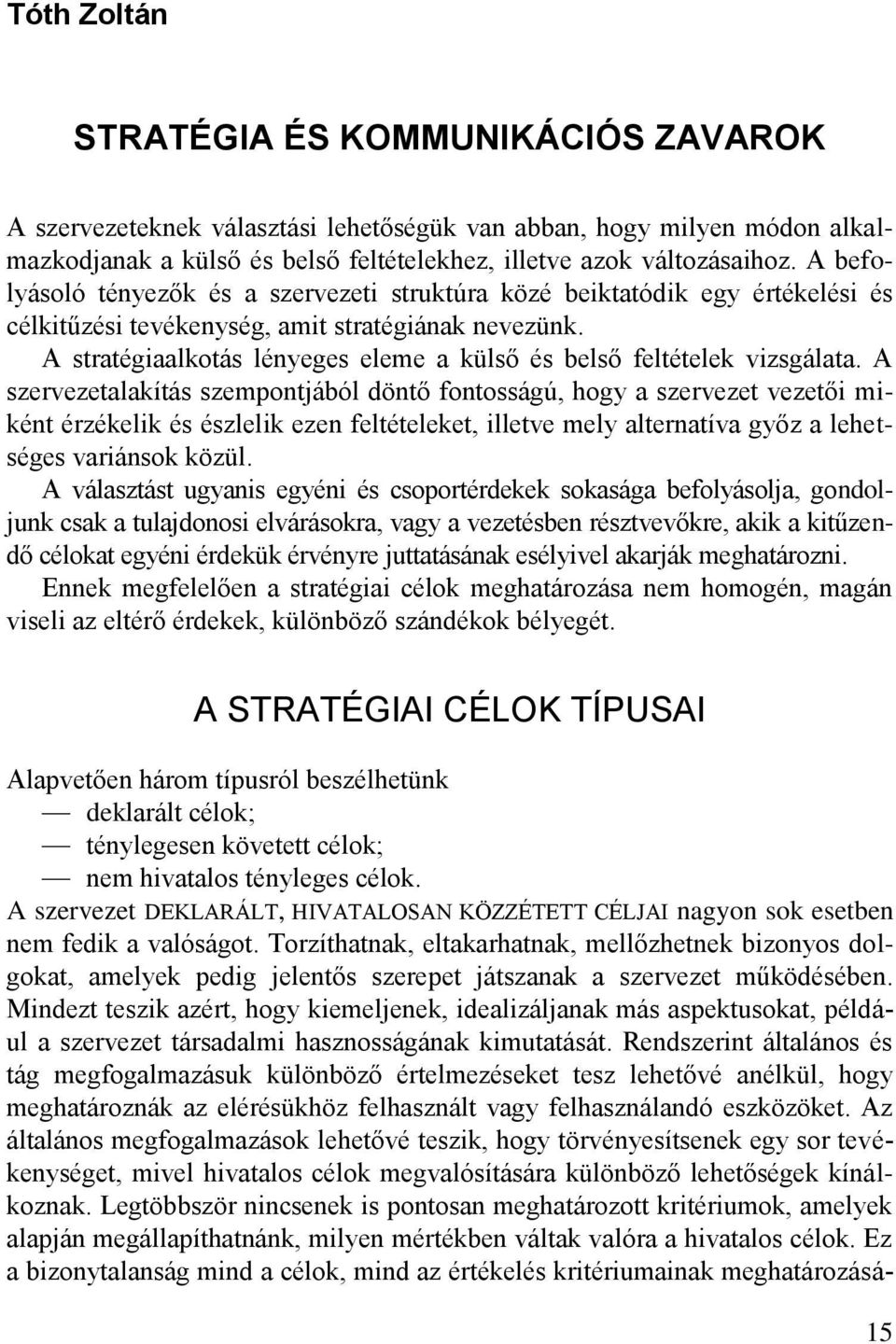 A stratégiaalkotás lényeges eleme a külső és belső feltételek vizsgálata.