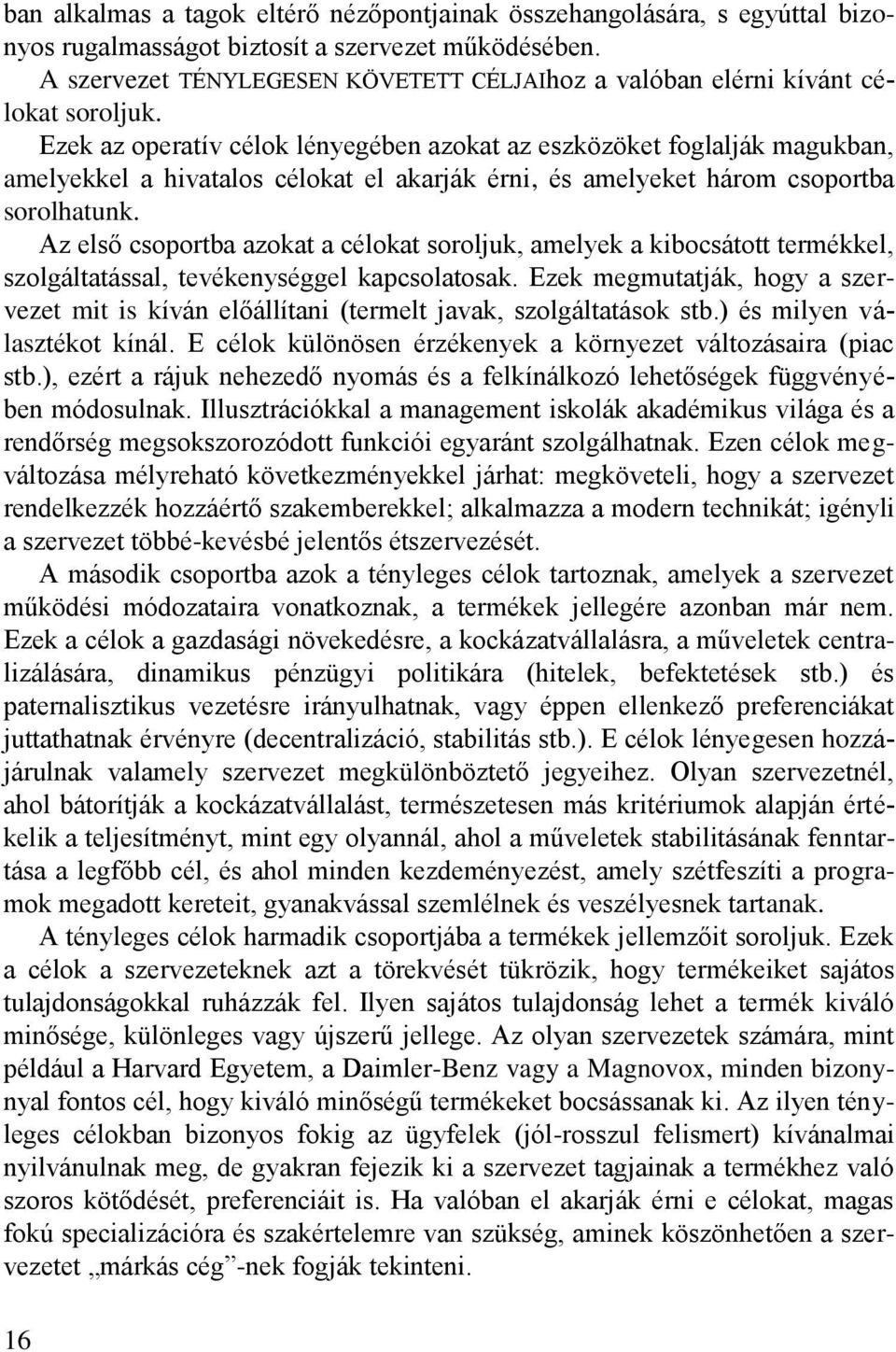 Ezek az operatív célok lényegében azokat az eszközöket foglalják magukban, amelyekkel a hivatalos célokat el akarják érni, és amelyeket három csoportba sorolhatunk.