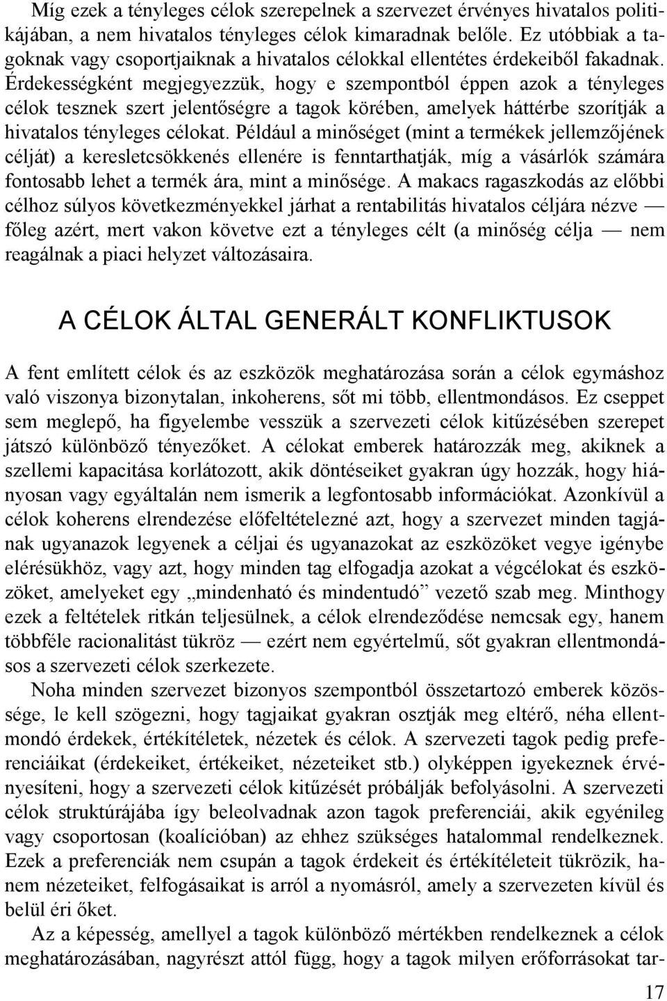 Érdekességként megjegyezzük, hogy e szempontból éppen azok a tényleges célok tesznek szert jelentőségre a tagok körében, amelyek háttérbe szorítják a hivatalos tényleges célokat.