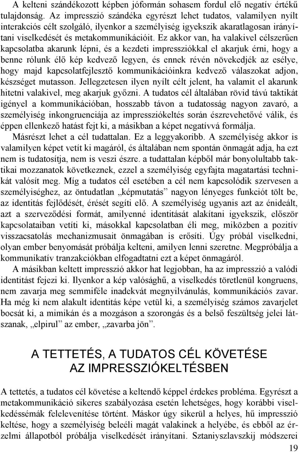 Ez akkor van, ha valakivel célszerűen kapcsolatba akarunk lépni, és a kezdeti impressziókkal el akarjuk érni, hogy a benne rólunk élő kép kedvező legyen, és ennek révén növekedjék az esélye, hogy
