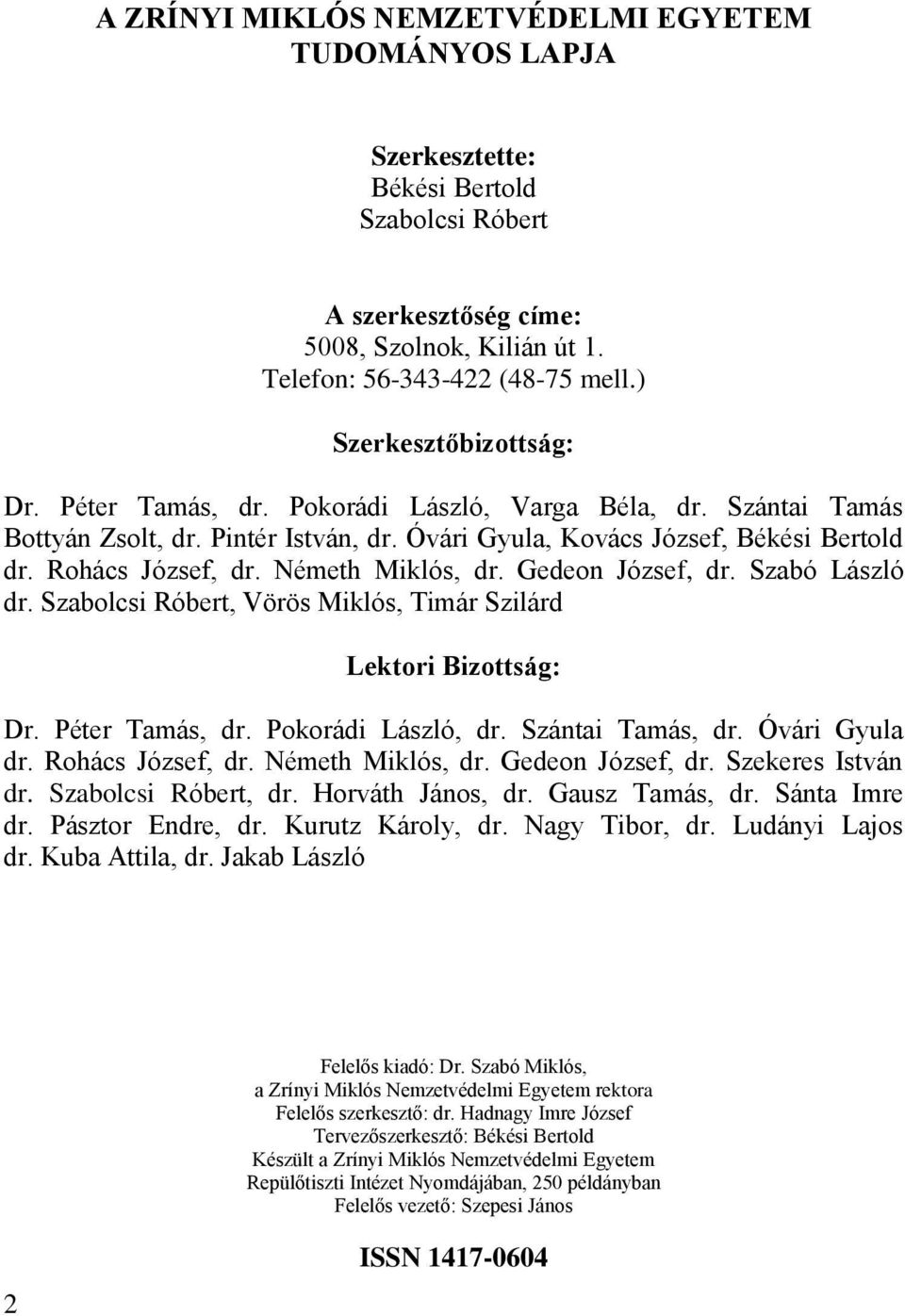 Németh Miklós, dr. Gedeon József, dr. Szabó László dr. Szabolcsi Róbert, Vörös Miklós, Timár Szilárd Lektori Bizottság: Dr. Péter Tamás, dr. Pokorádi László, dr. Szántai Tamás, dr. Óvári Gyula dr.