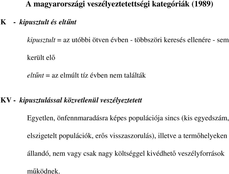 közvetlenül veszélyeztetett Egyetlen, önfennmaradásra képes populációja sincs (kis egyedszám, elszigetelt