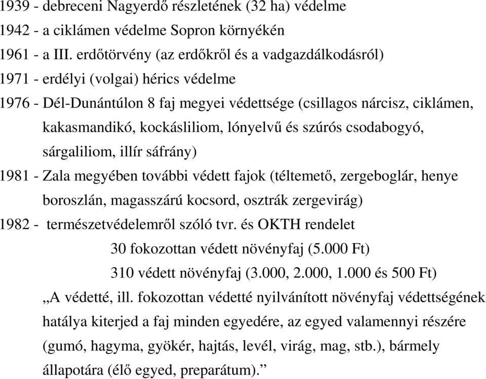 lónyelvő és szúrós csodabogyó, sárgaliliom, illír sáfrány) 1981 - Zala megyében további védett fajok (téltemetı, zergeboglár, henye boroszlán, magasszárú kocsord, osztrák zergevirág) 1982 -
