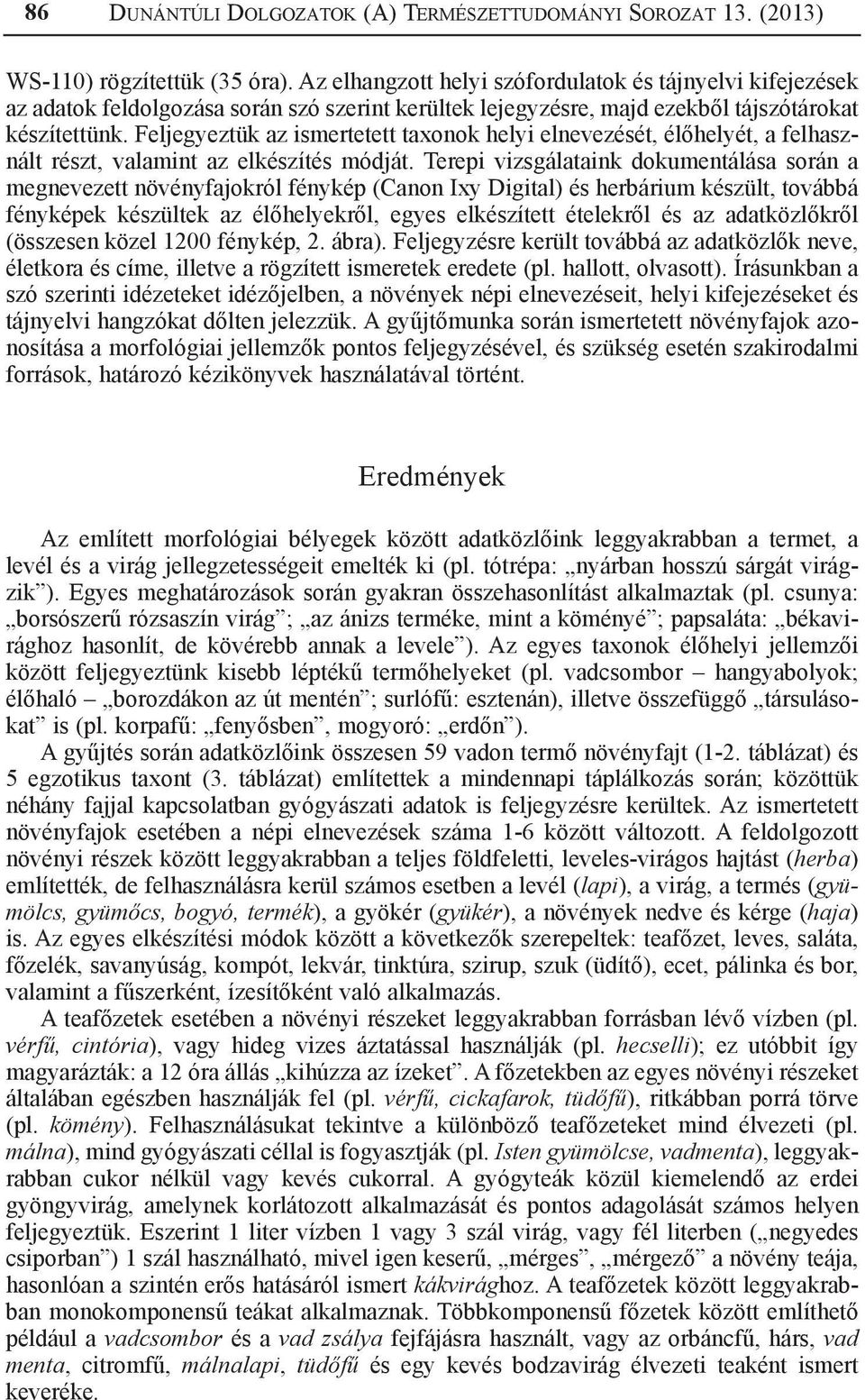 Feljegyeztük az ismertetett taxonok helyi elnevezését, élőhelyét, a felhasznált részt, valamint az elkészítés módját.