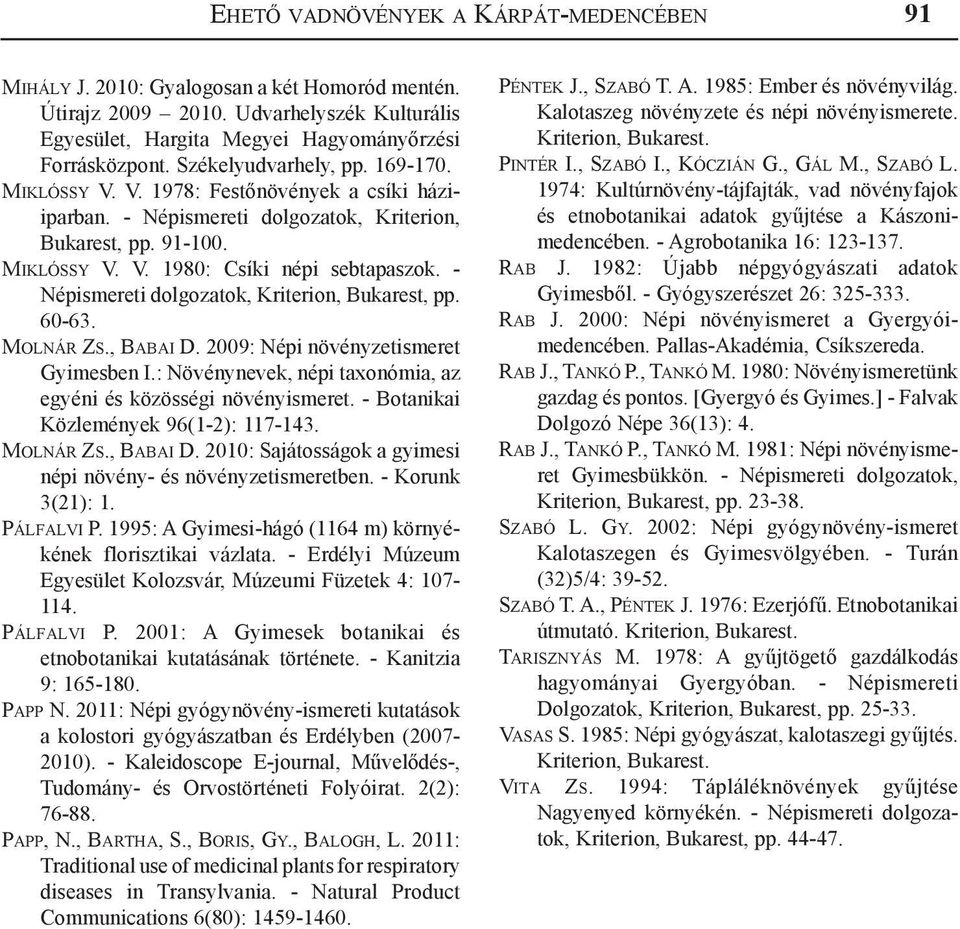 - Népismereti dolgozatok, Kriterion, Bukarest, pp. 60-63. Molnár Zs., Babai D. 2009: Népi növényzetismeret Gyimesben I.: Növénynevek, népi taxonómia, az egyéni és közösségi növényismeret.