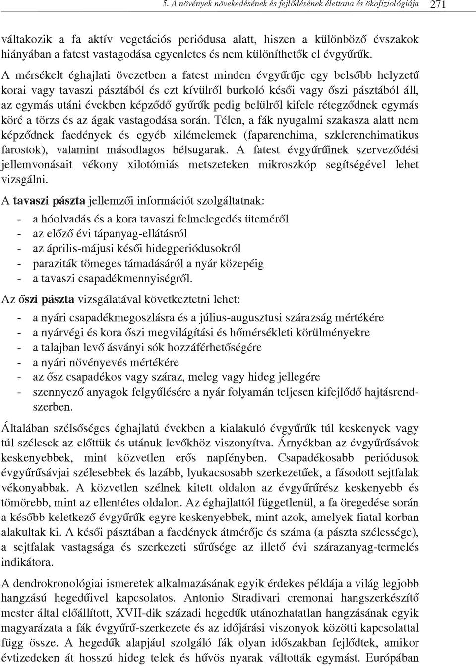 A mérsékelt éghajlati övezetben a fatest minden évgyűrűje egy belsőbb helyzetű korai vagy tavaszi pásztából és ezt kívülről burkoló késői vagy őszi pásztából áll, az egymás utáni években képződő