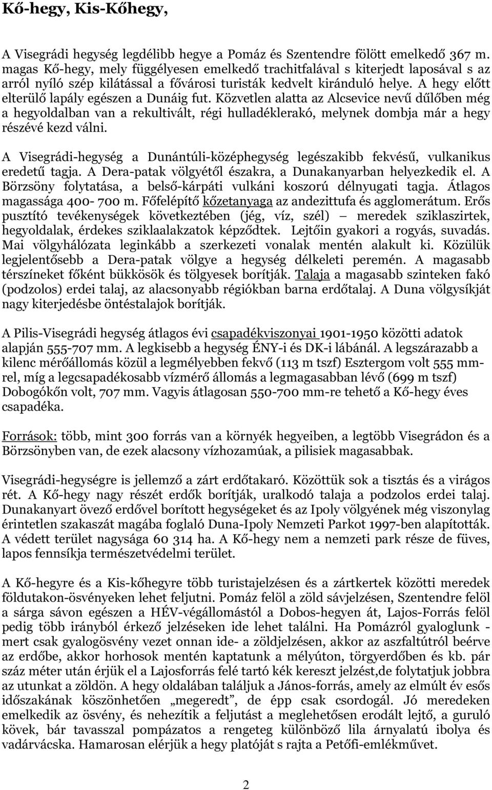 A hegy előtt elterülő lapály egészen a Dunáig fut. Közvetlen alatta az Alcsevice nevű dűlőben még a hegyoldalban van a rekultivált, régi hulladéklerakó, melynek dombja már a hegy részévé kezd válni.