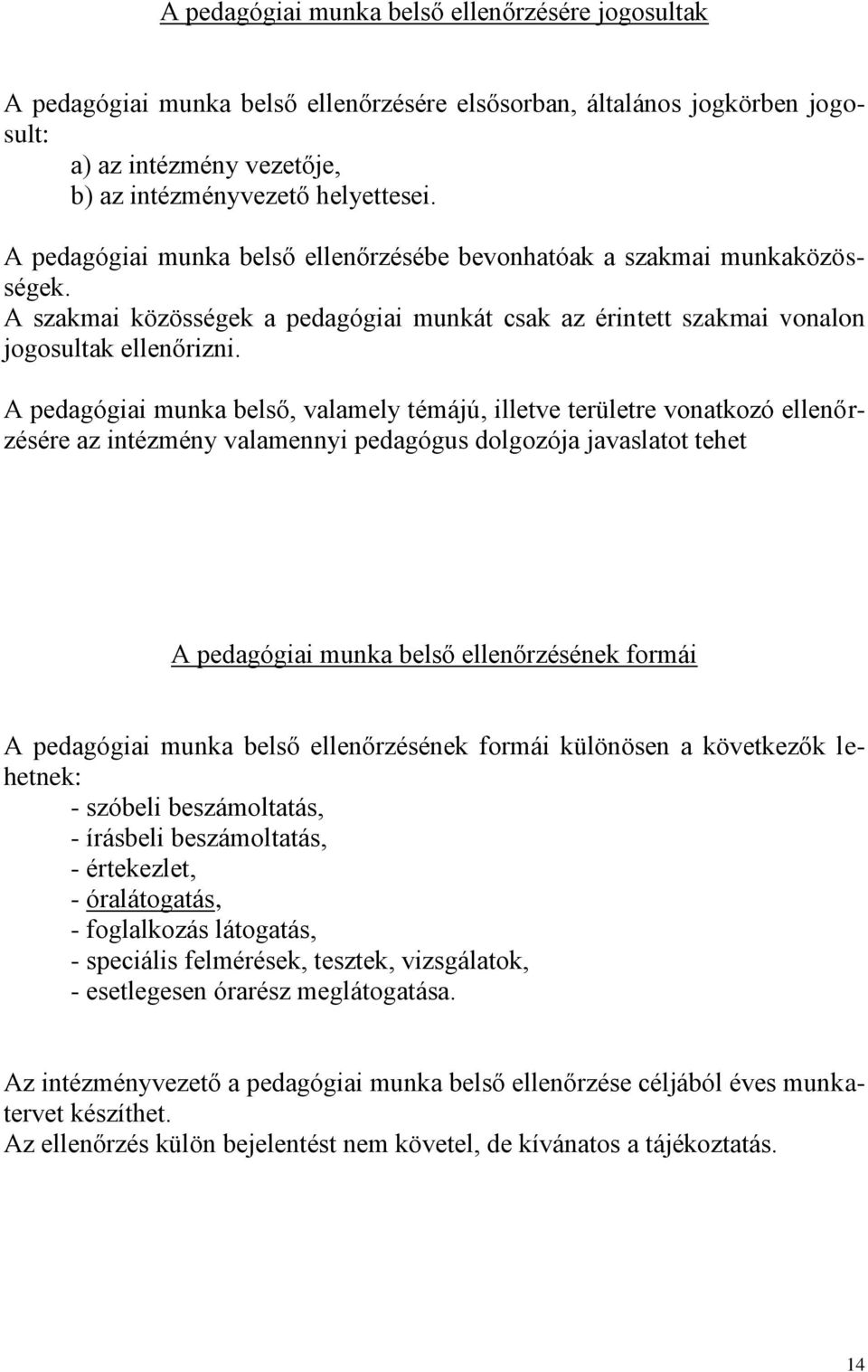 A pedagógiai munka belső, valamely témájú, illetve területre vonatkozó ellenőrzésére az intézmény valamennyi pedagógus dolgozója javaslatot tehet A pedagógiai munka belső ellenőrzésének formái A