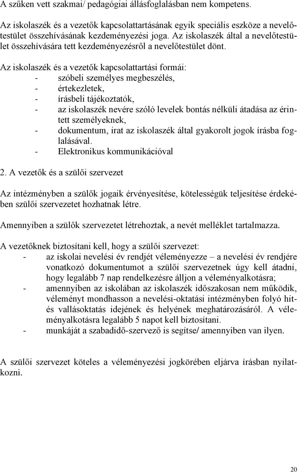 Az iskolaszék és a vezetők kapcsolattartási formái: - szóbeli személyes megbeszélés, - értekezletek, - írásbeli tájékoztatók, - az iskolaszék nevére szóló levelek bontás nélküli átadása az érintett