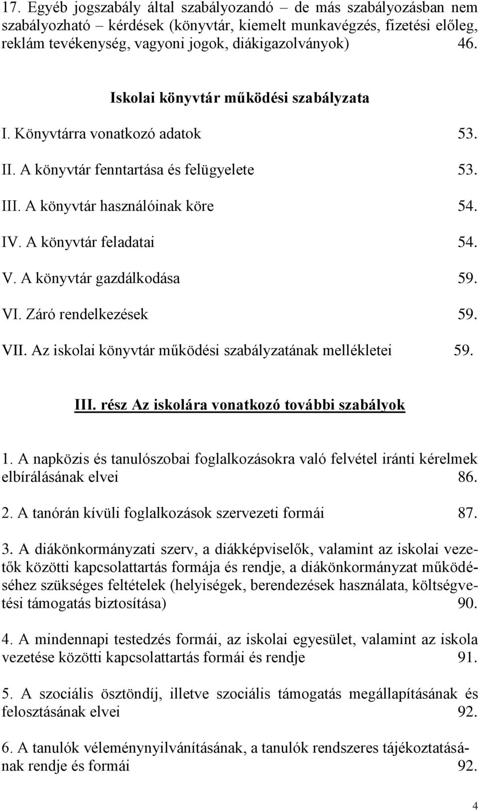 A könyvtár gazdálkodása 59. VI. Záró rendelkezések 59. VII. Az iskolai könyvtár működési szabályzatának mellékletei 59. III. rész Az iskolára vonatkozó további szabályok 1.