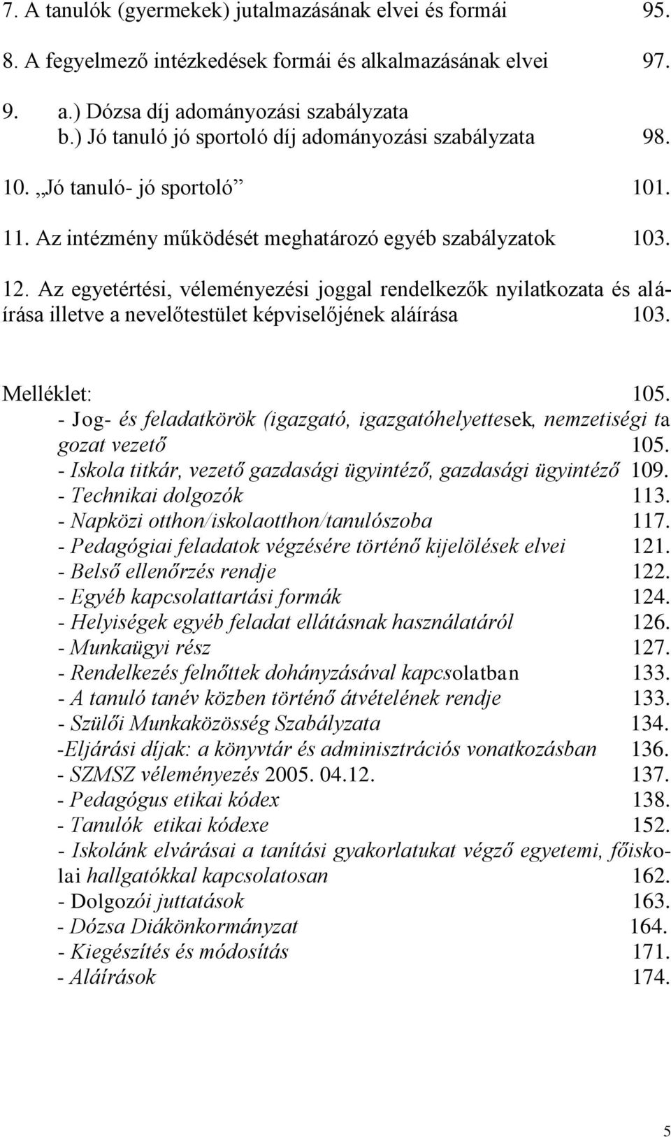 Az egyetértési, véleményezési joggal rendelkezők nyilatkozata és aláírása illetve a nevelőtestület képviselőjének aláírása 103. Melléklet: 105.