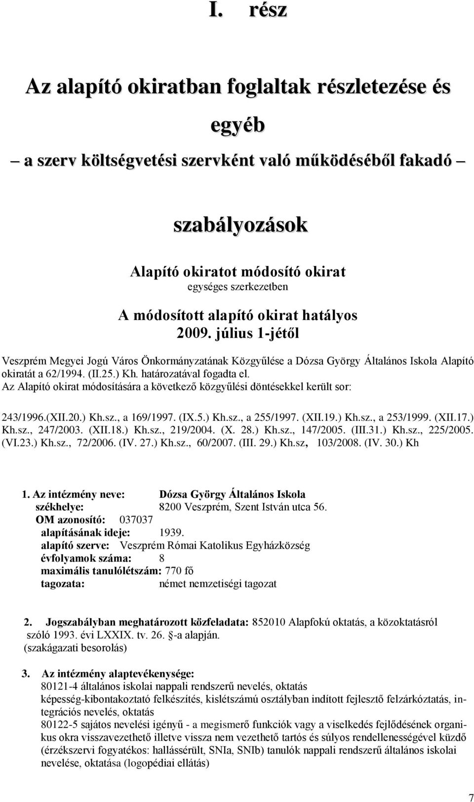 Az Alapító okirat módosítására a következő közgyűlési döntésekkel került sor: 243/1996.(XII.20.) Kh.sz., a 169/1997. (IX.5.) Kh.sz., a 255/1997. (XII.19.) Kh.sz., a 253/1999. (XII.17.) Kh.sz., 247/2003.