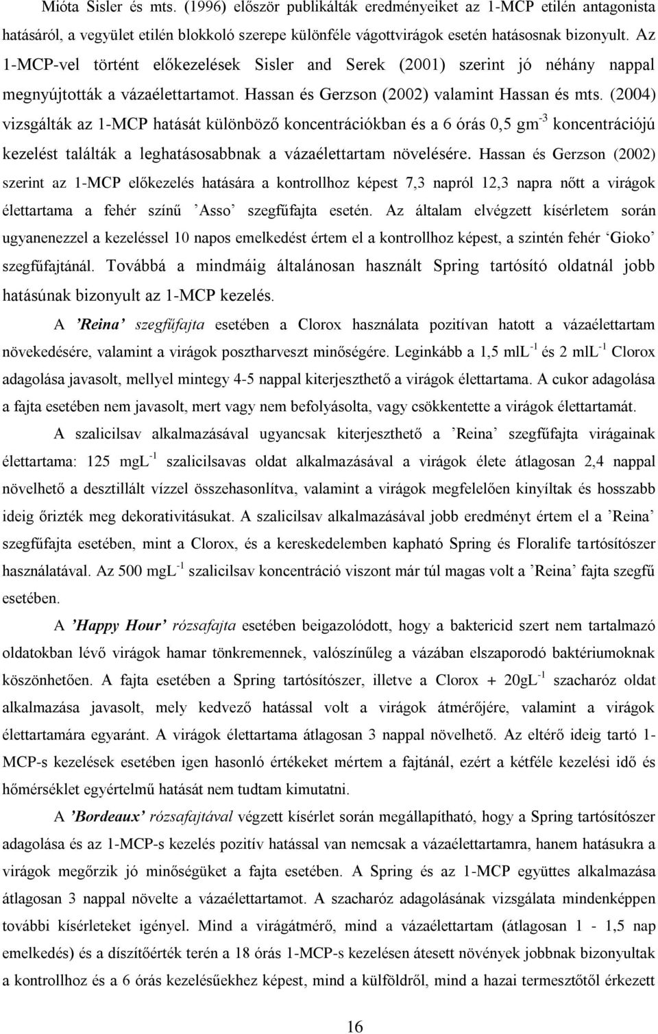 (2004) vizsgálták az 1-MCP hatását különböző koncentrációkban és a 6 órás 0,5 gm -3 koncentrációjú kezelést találták a leghatásosabbnak a vázaélettartam növelésére.