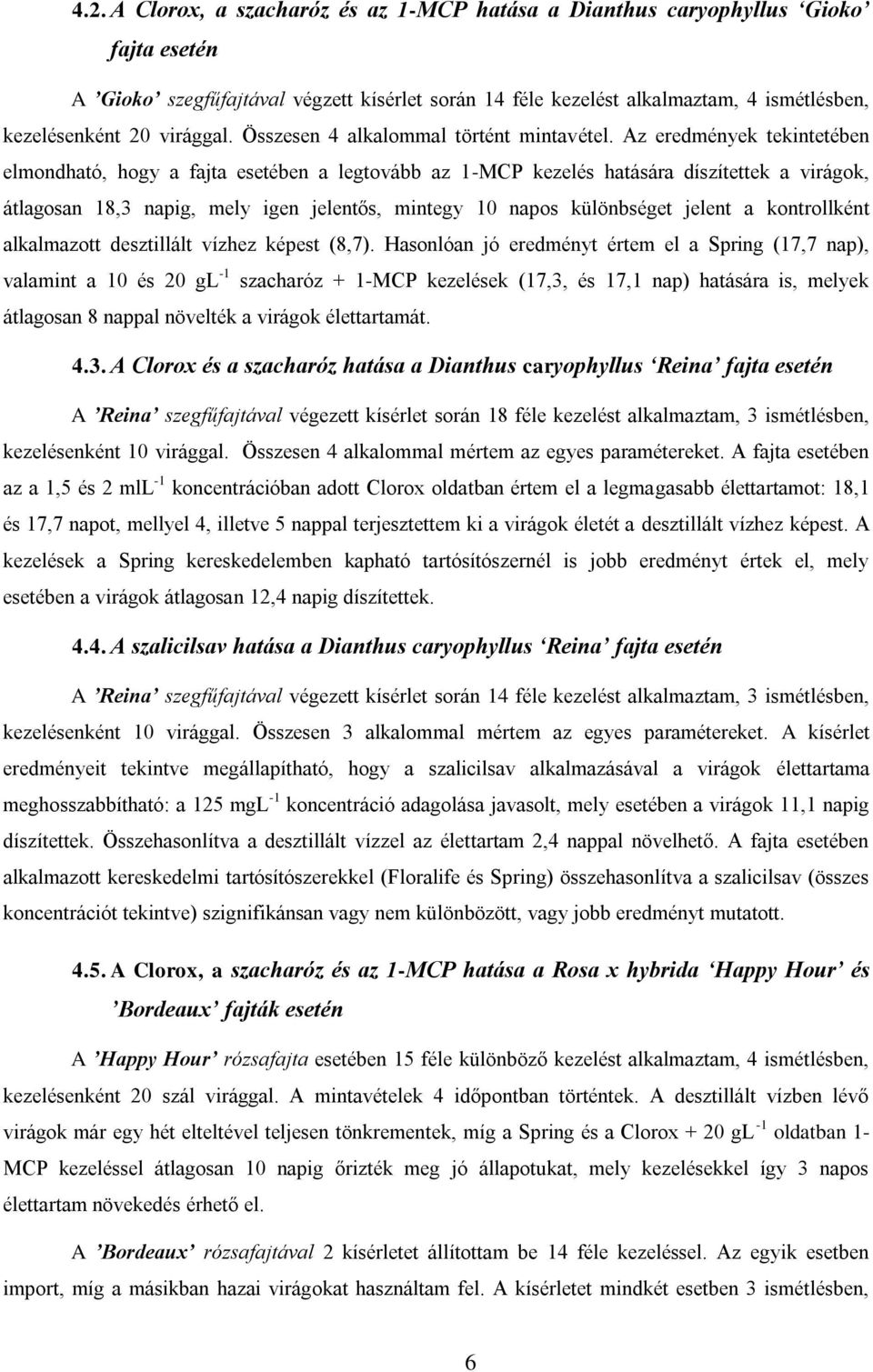 Az eredmények tekintetében elmondható, hogy a fajta esetében a legtovább az 1-MCP kezelés hatására díszítettek a virágok, átlagosan 18,3 napig, mely igen jelentős, mintegy 10 napos különbséget jelent