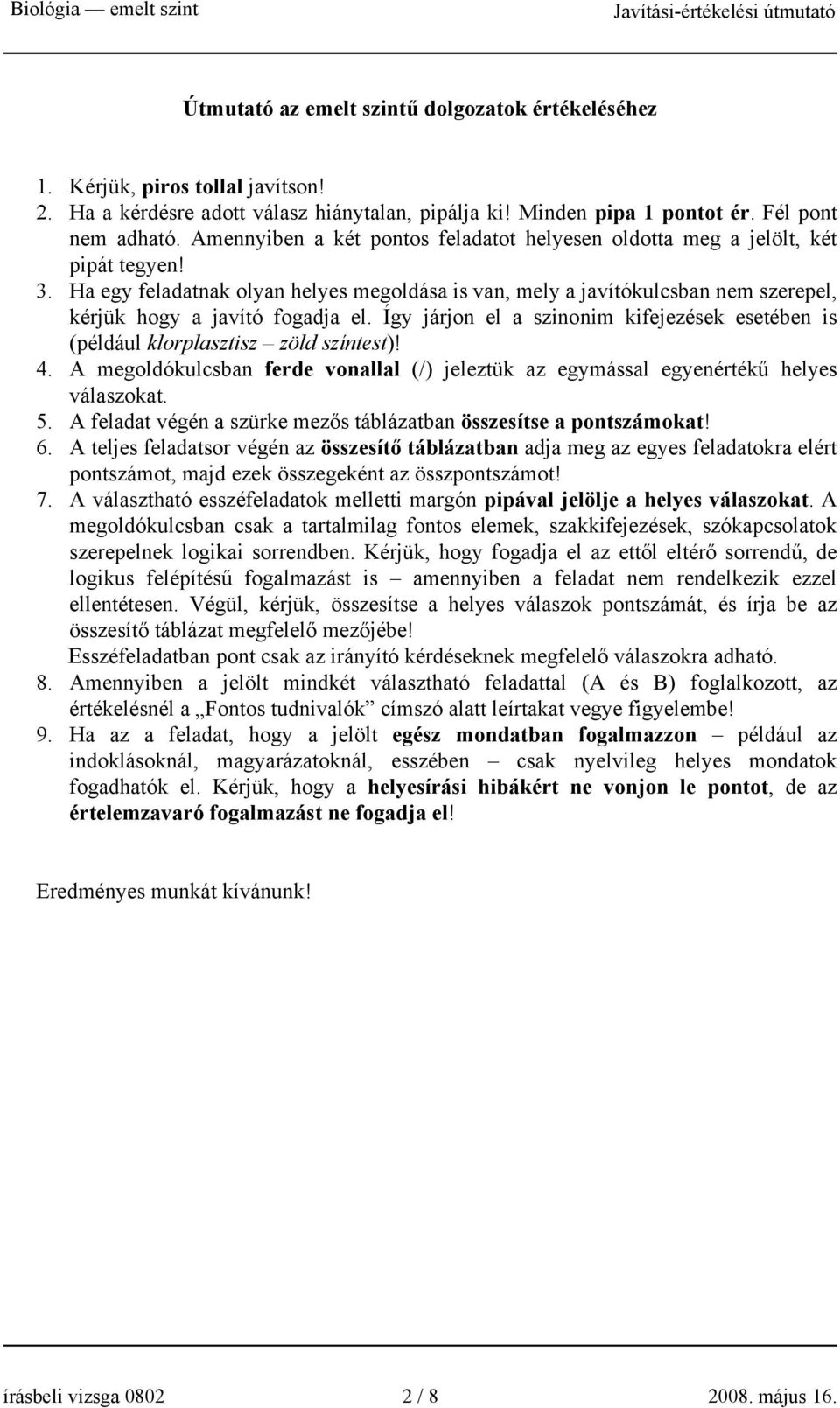 Ha egy feladatnak olyan helyes megoldása is van, mely a javítókulcsban nem szerepel, kérjük hogy a javító fogadja el.