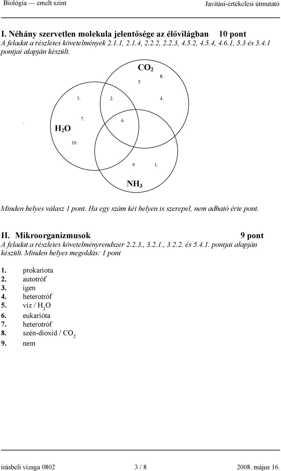 Ha egy szám két helyen is szerepel, nem adható érte pont. II. Mikroorganizmusok 9 pont A feladat a részletes követelményrendszer 2.2.3., 3.2.1., 3.2.2. és 5.