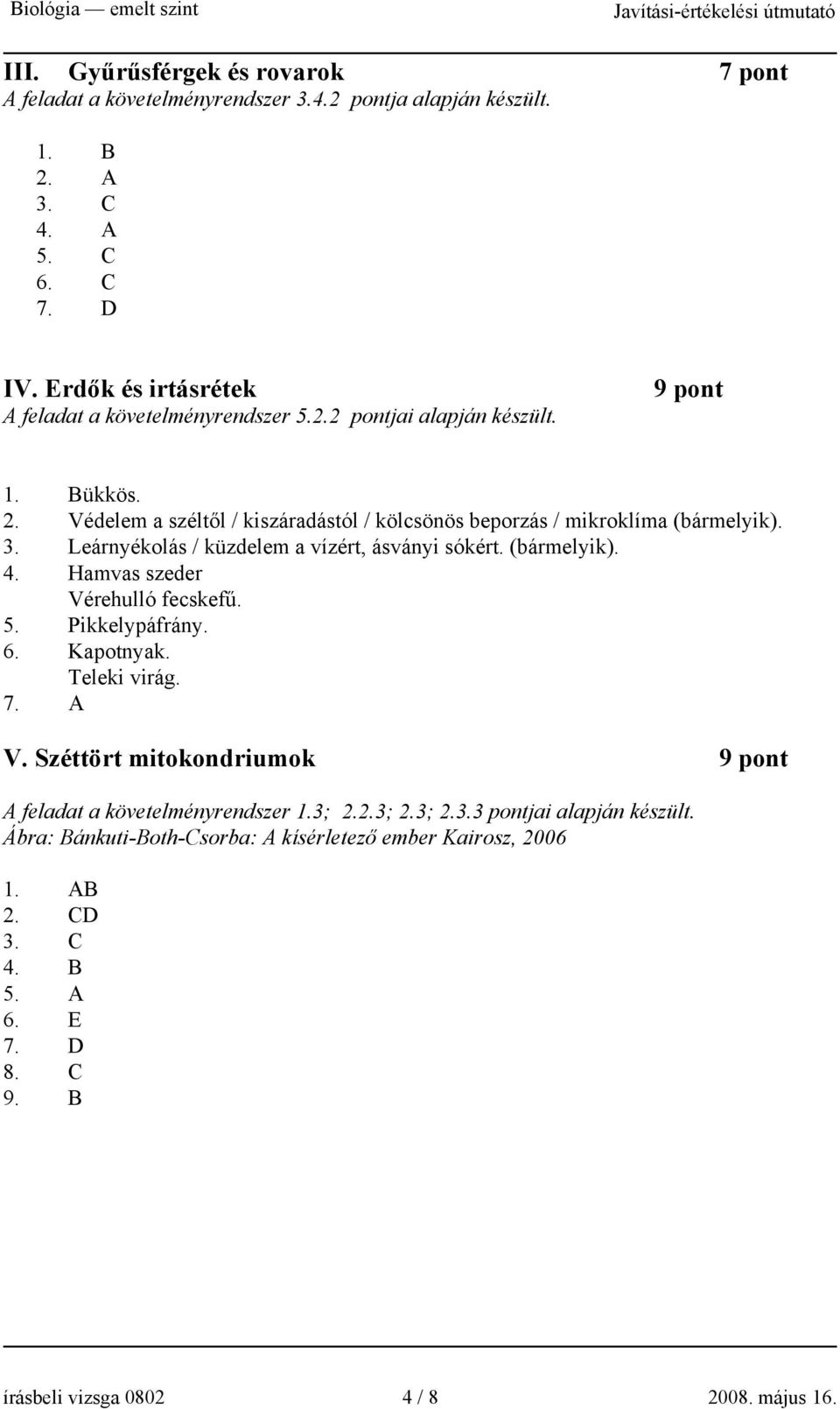 3. Leárnyékolás / küzdelem a vízért, ásványi sókért. (bármelyik). 4. Hamvas szeder Vérehulló fecskefű. 5. Pikkelypáfrány. 6. Kapotnyak. Teleki virág. 7. A V.