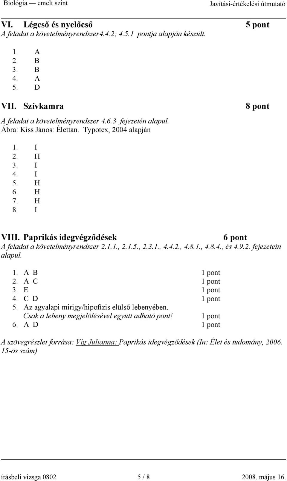 Paprikás idegvégződések 6 pont A feladat a követelményrendszer 2.1.1., 2.1.5., 2.3.1., 4.4.2., 4.8.1., 4.8.4., és 4.9.2. fejezetein alapul. 1. A B 2. A C 3. E 4. C D 5.