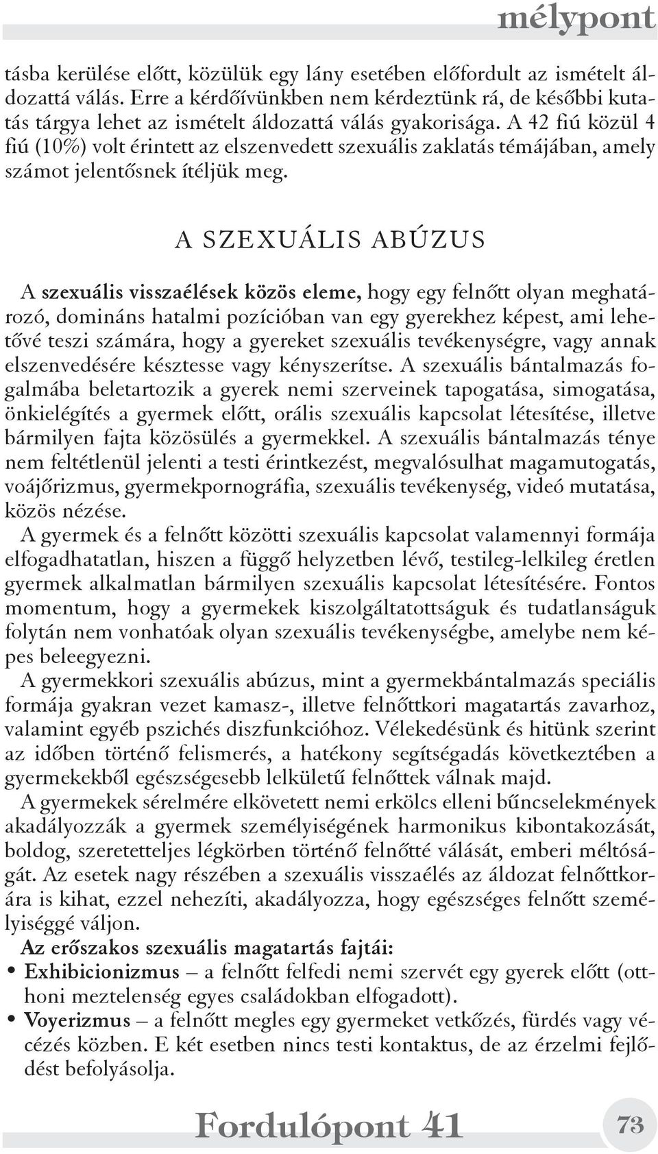 A SZEXUÁLIS ABÚZUS A szexuális visszaélések közös eleme, hogy egy felnõtt olyan meghatározó, domináns hatalmi pozícióban van egy gyerekhez képest, ami lehetõvé teszi számára, hogy a gyereket