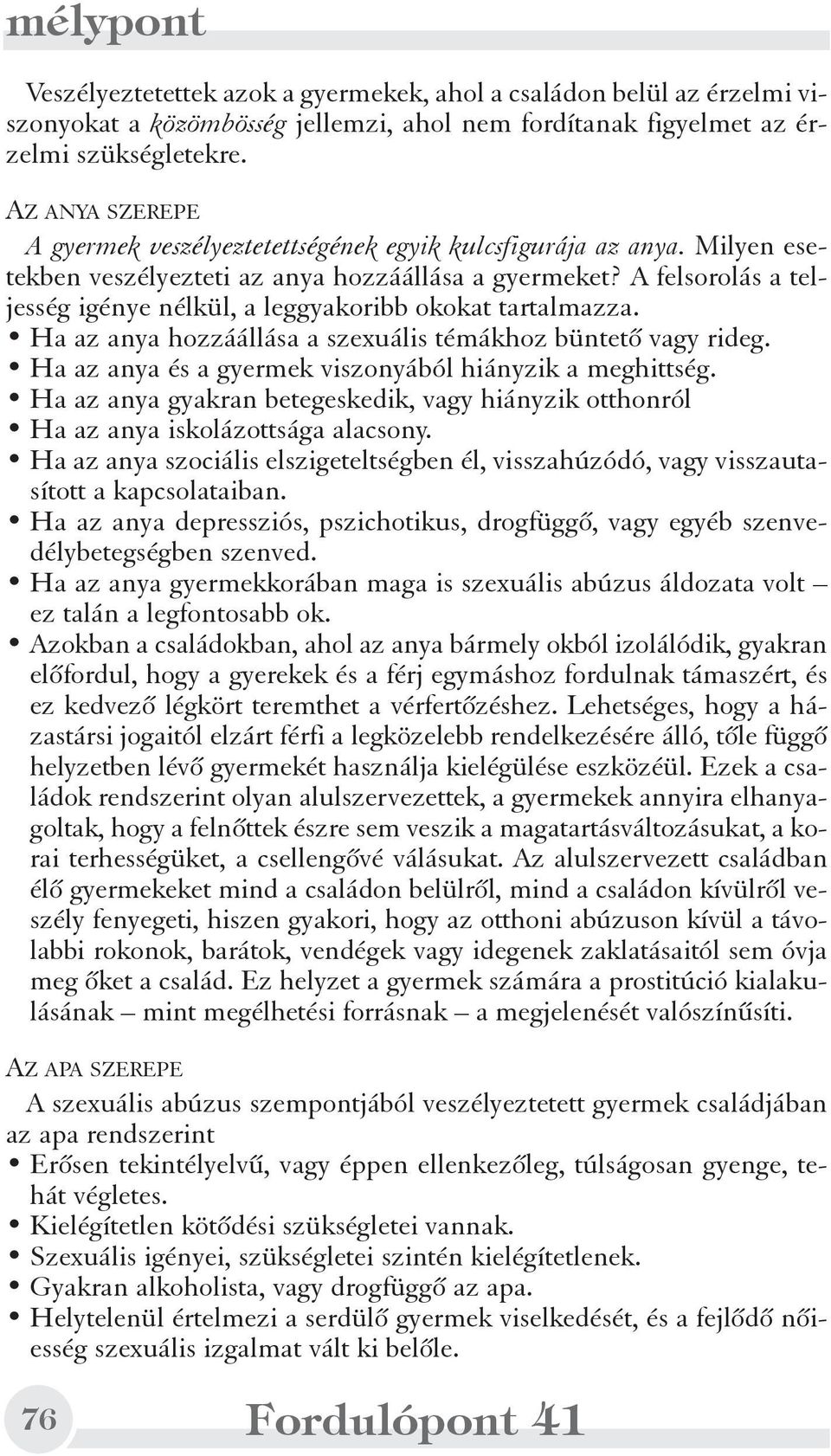 A felsorolás a teljesség igénye nélkül, a leggyakoribb okokat tartalmazza. Ha az anya hozzáállása a szexuális témákhoz büntetõ vagy rideg. Ha az anya és a gyermek viszonyából hiányzik a meghittség.