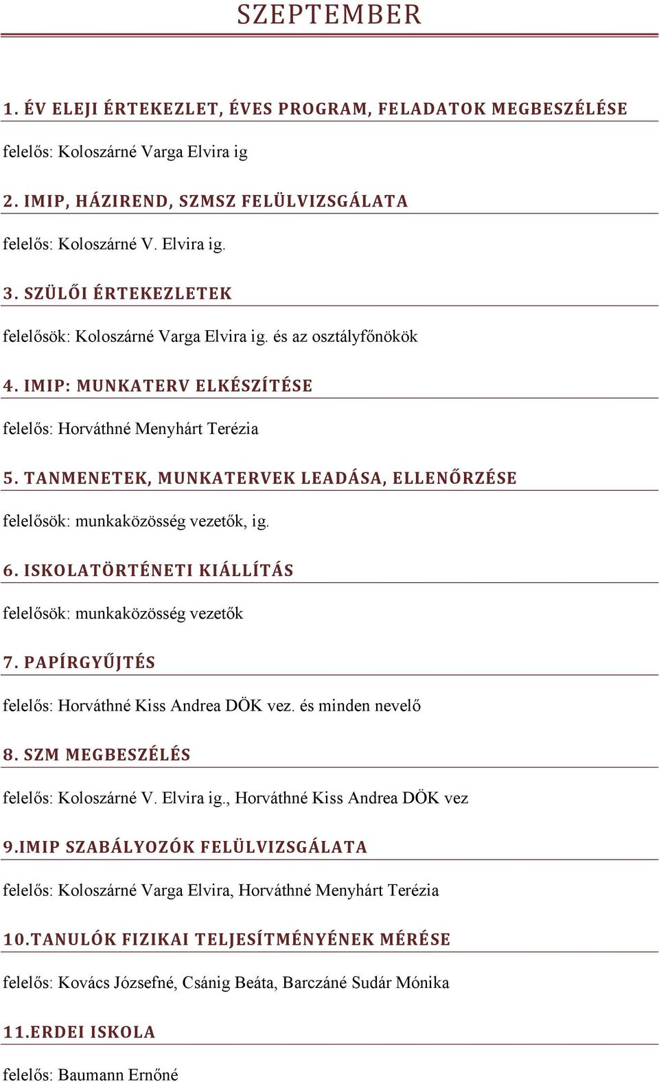 ISKOLATÖRTÉNETI KIÁLLÍTÁS felelősök: munkaközösség vezetők 7. PAPÍRGYŰJTÉS felelős: Horváthné Kiss Andrea DÖK vez. és minden nevelő 8. SZM MEGBESZÉLÉS felelős: Koloszárné V. Elvira ig.