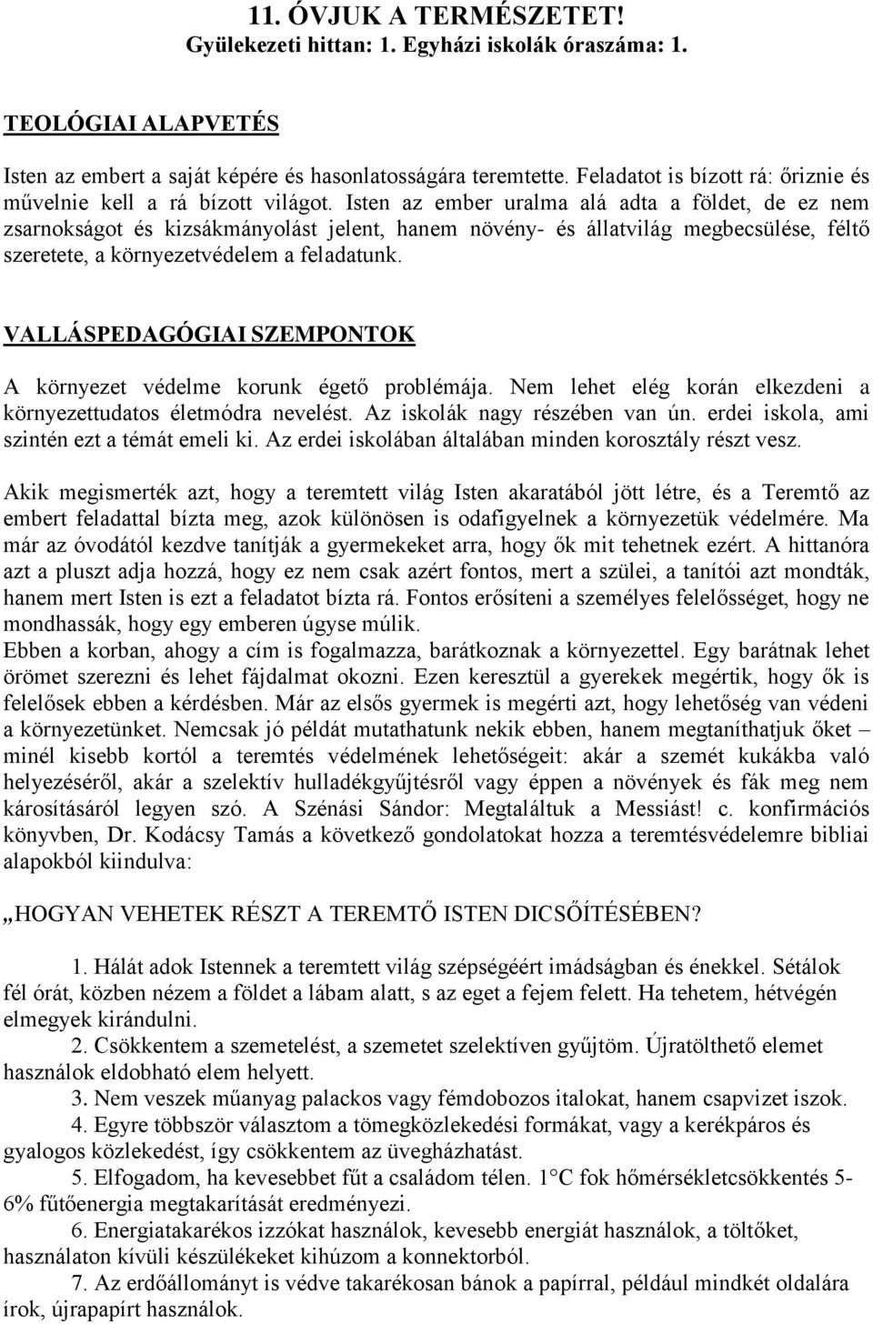 Isten az ember uralma alá adta a földet, de ez nem zsarnokságot és kizsákmányolást jelent, hanem növény- és állatvilág megbecsülése, féltő szeretete, a környezetvédelem a feladatunk.