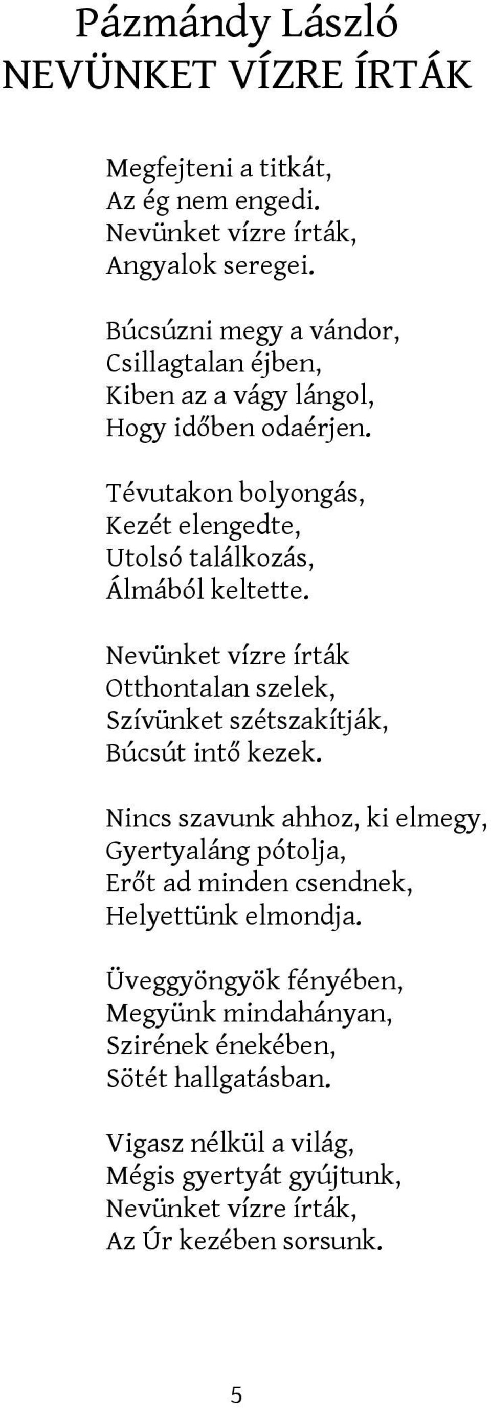 Tévutakon bolyongás, Kezét elengedte, Utolsó találkozás, Álmából keltette. Nevünket vízre írták Otthontalan szelek, Szívünket szétszakítják, Búcsút intő kezek.