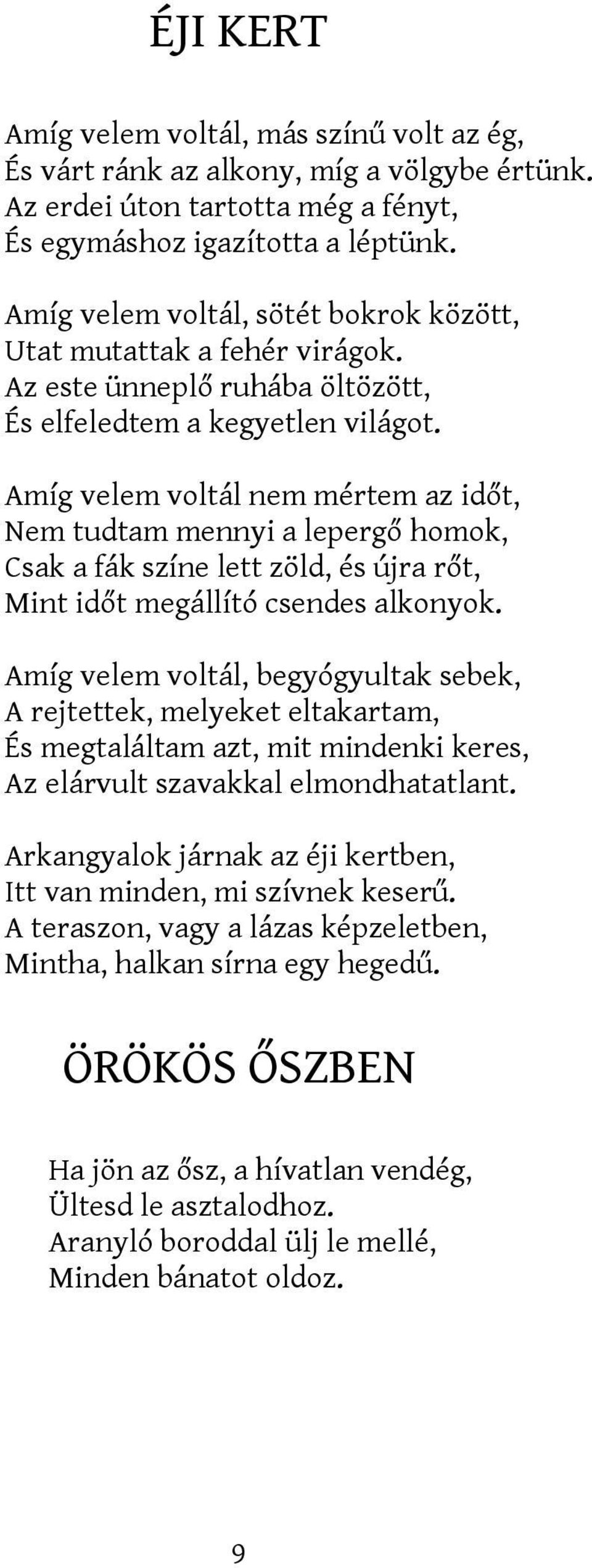 Amíg velem voltál nem mértem az időt, Nem tudtam mennyi a lepergő homok, Csak a fák színe lett zöld, és újra rőt, Mint időt megállító csendes alkonyok.