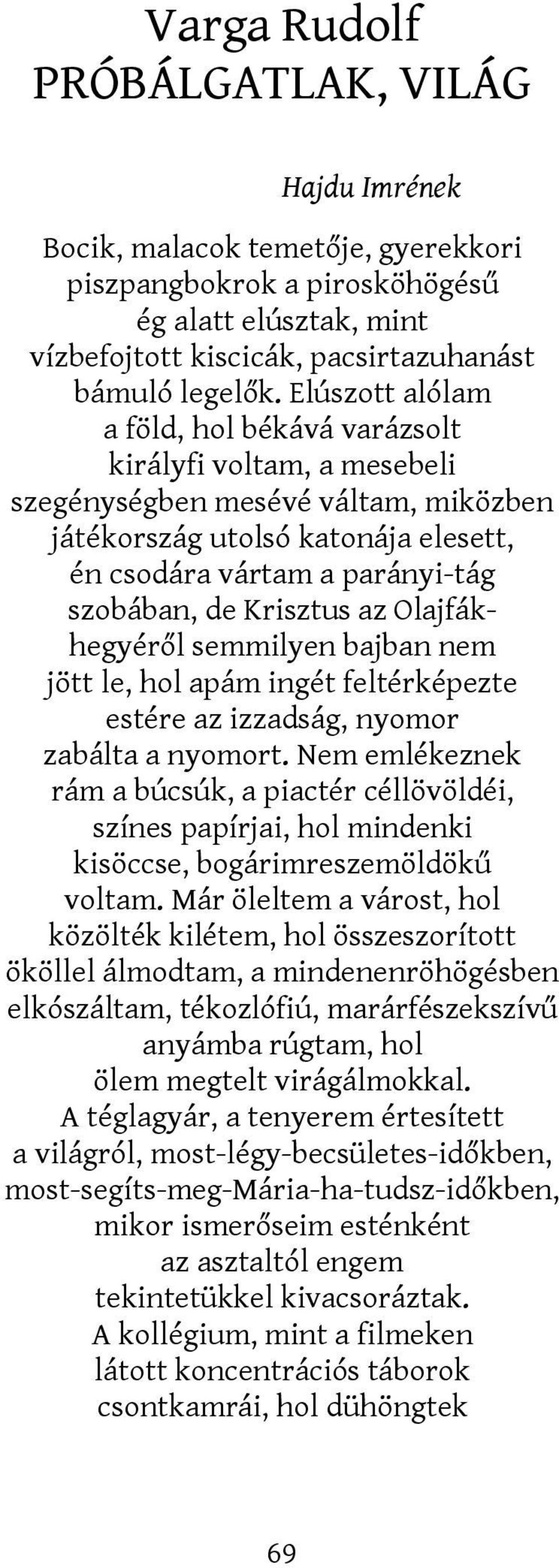 Krisztus az Olajfákhegyéről semmilyen bajban nem jött le, hol apám ingét feltérképezte estére az izzadság, nyomor zabálta a nyomort.