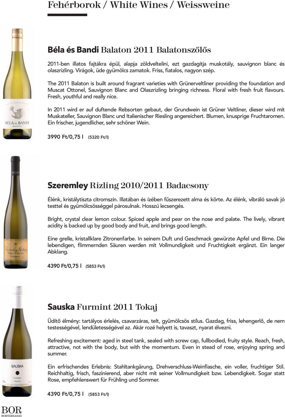 The 2011 Balaton is built around fragrant varieties with Grünerveltliner providing the foundation and Muscat Ottonel, Sauvignon Blanc and Olaszrizling bringing richness.
