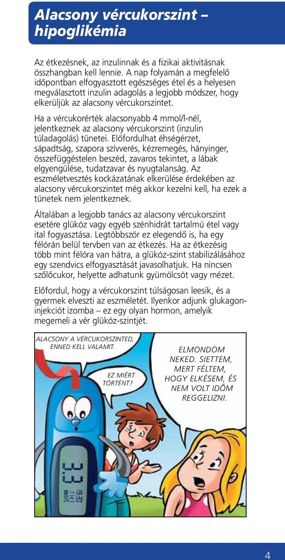 Ha a vércukorérték alacsonyabb 4 mmol/l-nél, jelentkeznek az alacsony vércukorszint (inzulin túladagolás) tünetei.