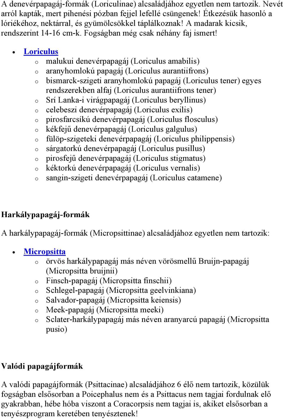 Lriculus malukui denevérpapagáj (Lriculus amabilis) aranyhmlkú papagáj (Lriculus aurantiifrns) bismarck-szigeti aranyhmlkú papagáj (Lriculus tener) egyes rendszerekben alfaj (Lriculus aurantiifrns