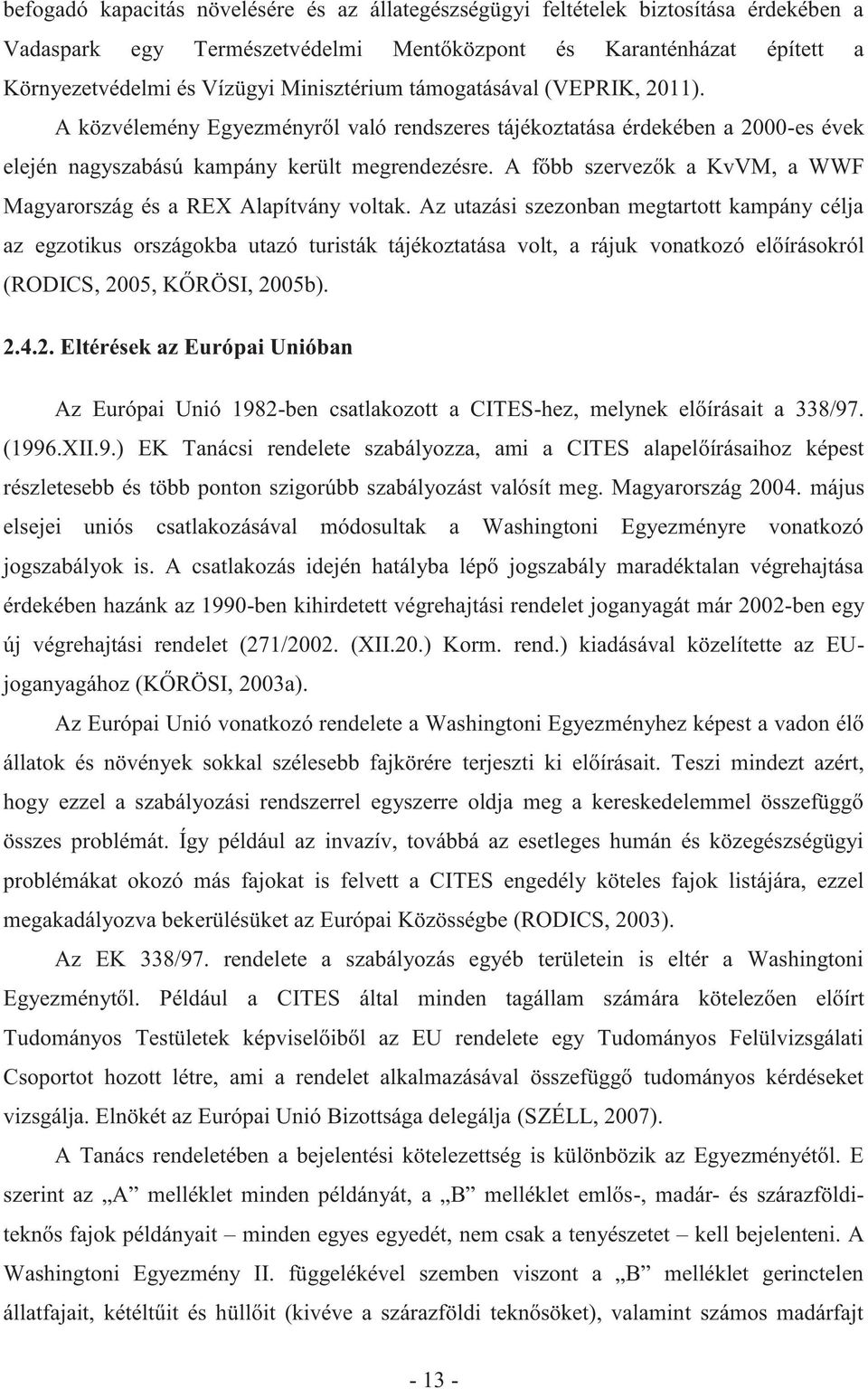 A főbb szervezők a KvVM, a WWF Magyarország és a REX Alapítvány voltak.