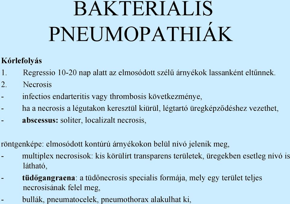 abscessus: soliter, localizalt necrosis, röntgenképe: elmosódott kontúrú árnyékokon belül nívó jelenik meg, - multiplex necrosisok: kis körülírt