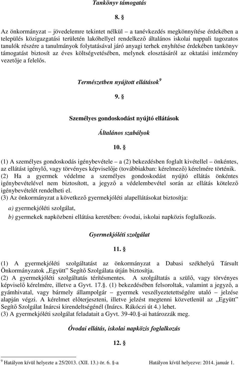 tanulmányok folytatásával járó anyagi terhek enyhítése érdekében tankönyv támogatást biztosít az éves költségvetésében, melynek elosztásáról az oktatási intézmény vezetője a felelős.