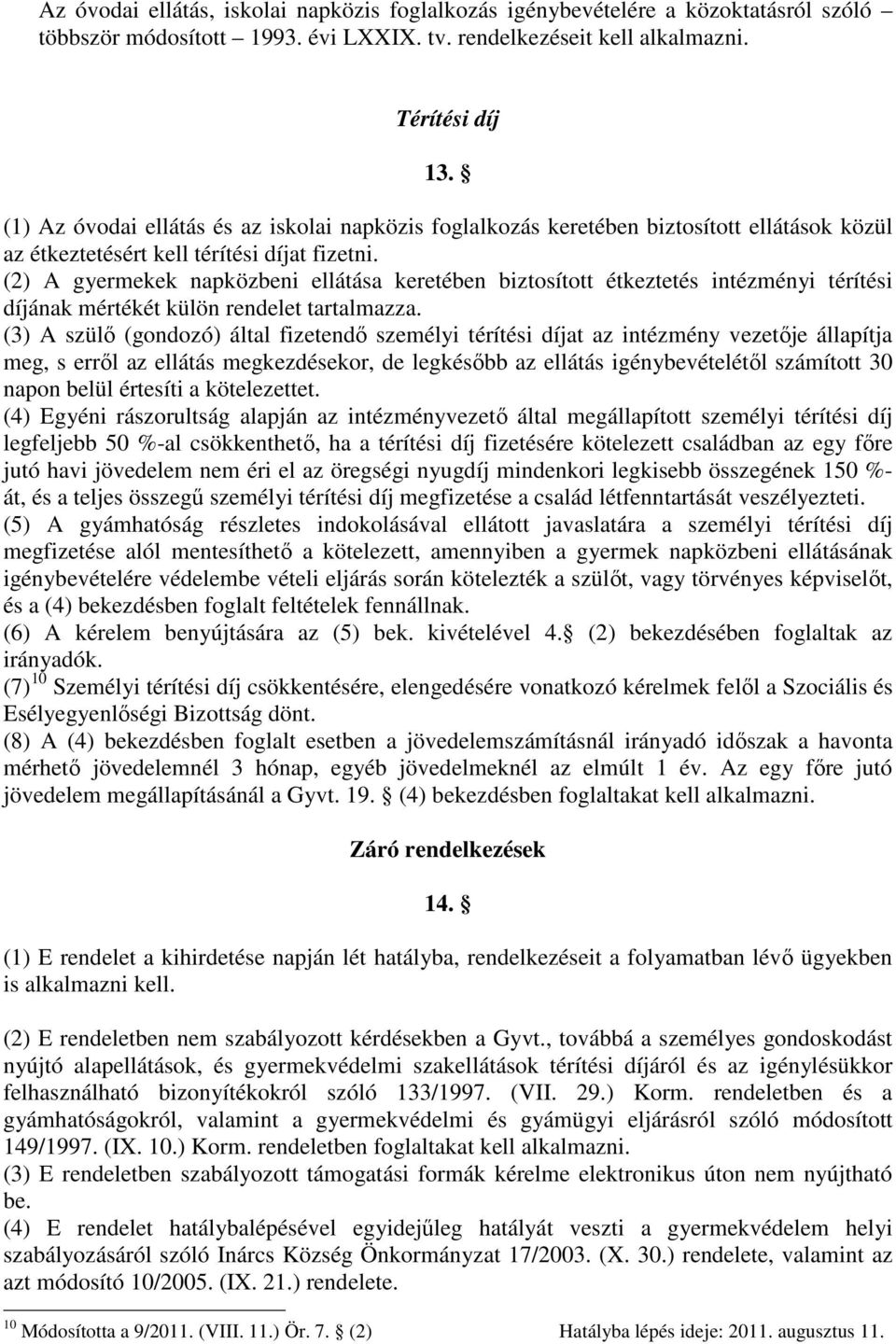 (2) A gyermekek napközbeni ellátása keretében biztosított étkeztetés intézményi térítési díjának mértékét külön rendelet tartalmazza.