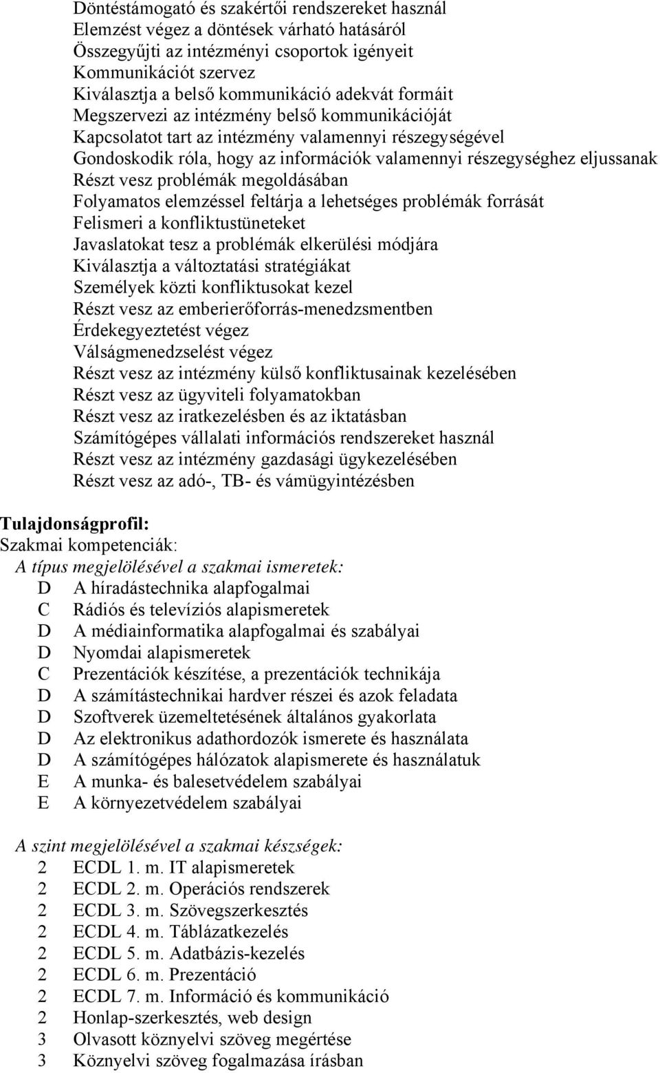 vesz problémák megoldásában Folyamatos elemzéssel feltárja a lehetséges problémák forrását Felismeri a konfliktustüneteket Javaslatokat tesz a problémák elkerülési módjára Kiválasztja a változtatási