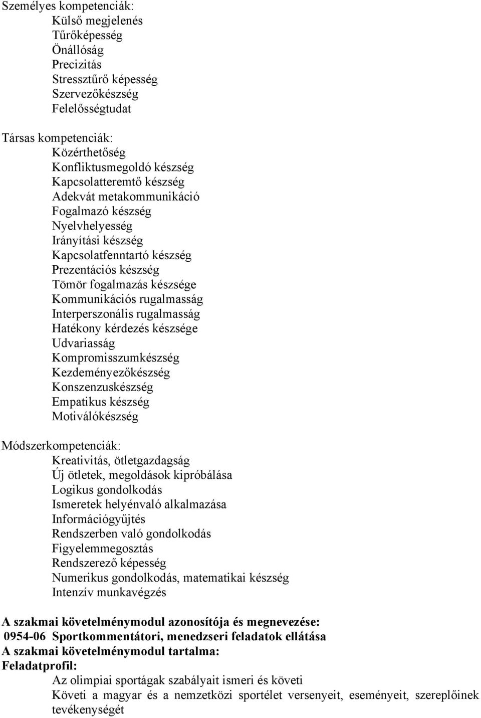 rugalmasság Interperszonális rugalmasság Hatékony kérdezés készsége Udvariasság Kompromisszumkészség Kezdeményezőkészség Konszenzuskészség Empatikus készség Motiválókészség Módszerkompetenciák: