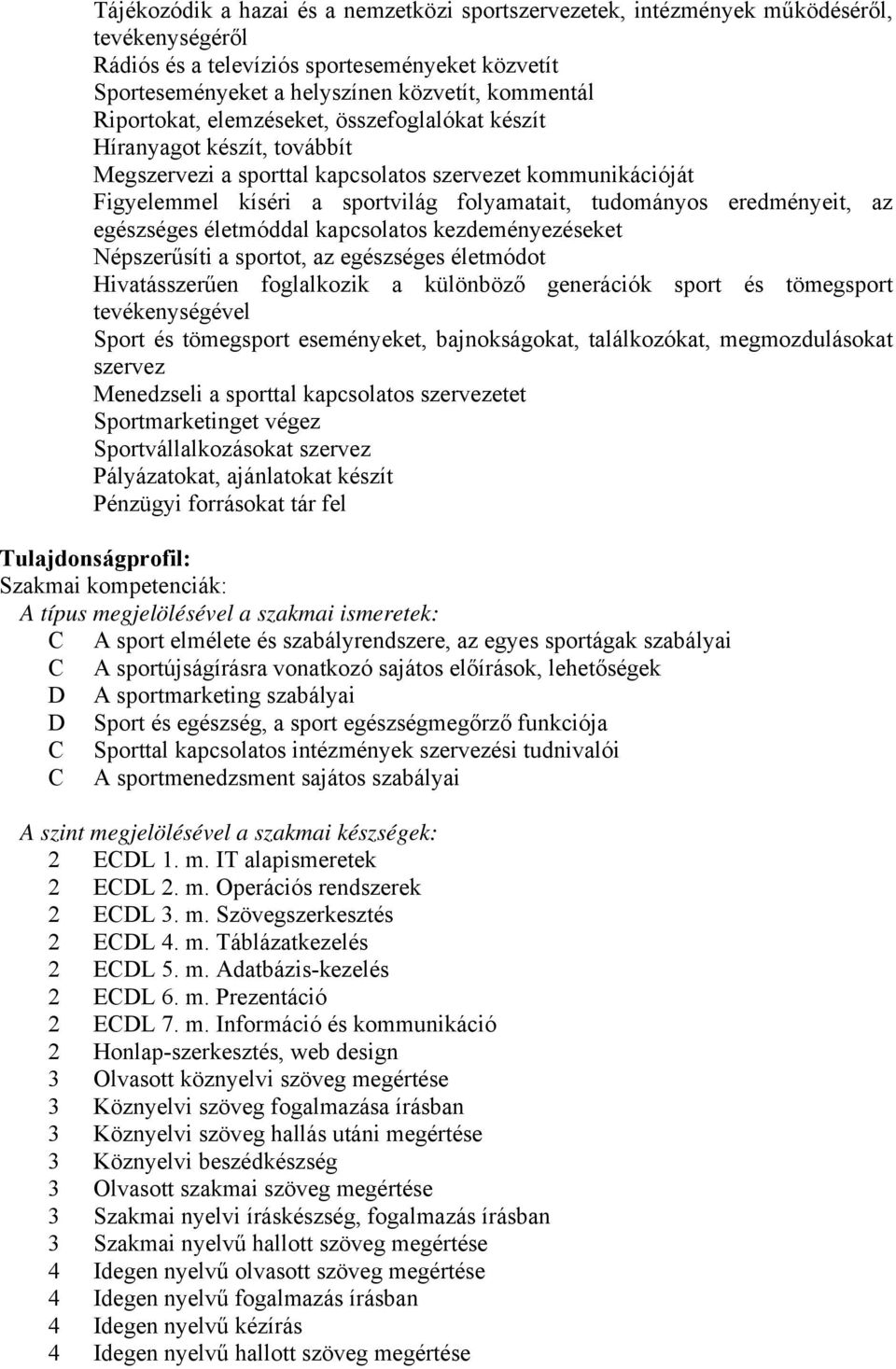 eredményeit, az egészséges életmóddal kapcsolatos kezdeményezéseket Népszerűsíti a sportot, az egészséges életmódot Hivatásszerűen foglalkozik a különböző generációk sport és tömegsport