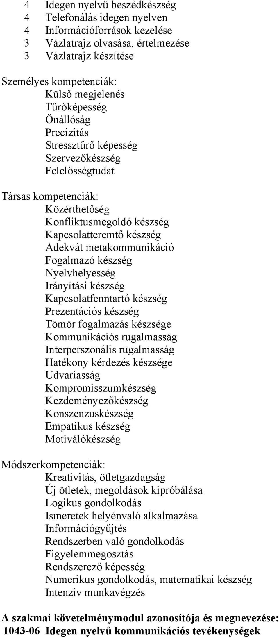 Fogalmazó készség Nyelvhelyesség Irányítási készség Kapcsolatfenntartó készség Prezentációs készség Tömör fogalmazás készsége Kommunikációs rugalmasság Interperszonális rugalmasság Hatékony kérdezés