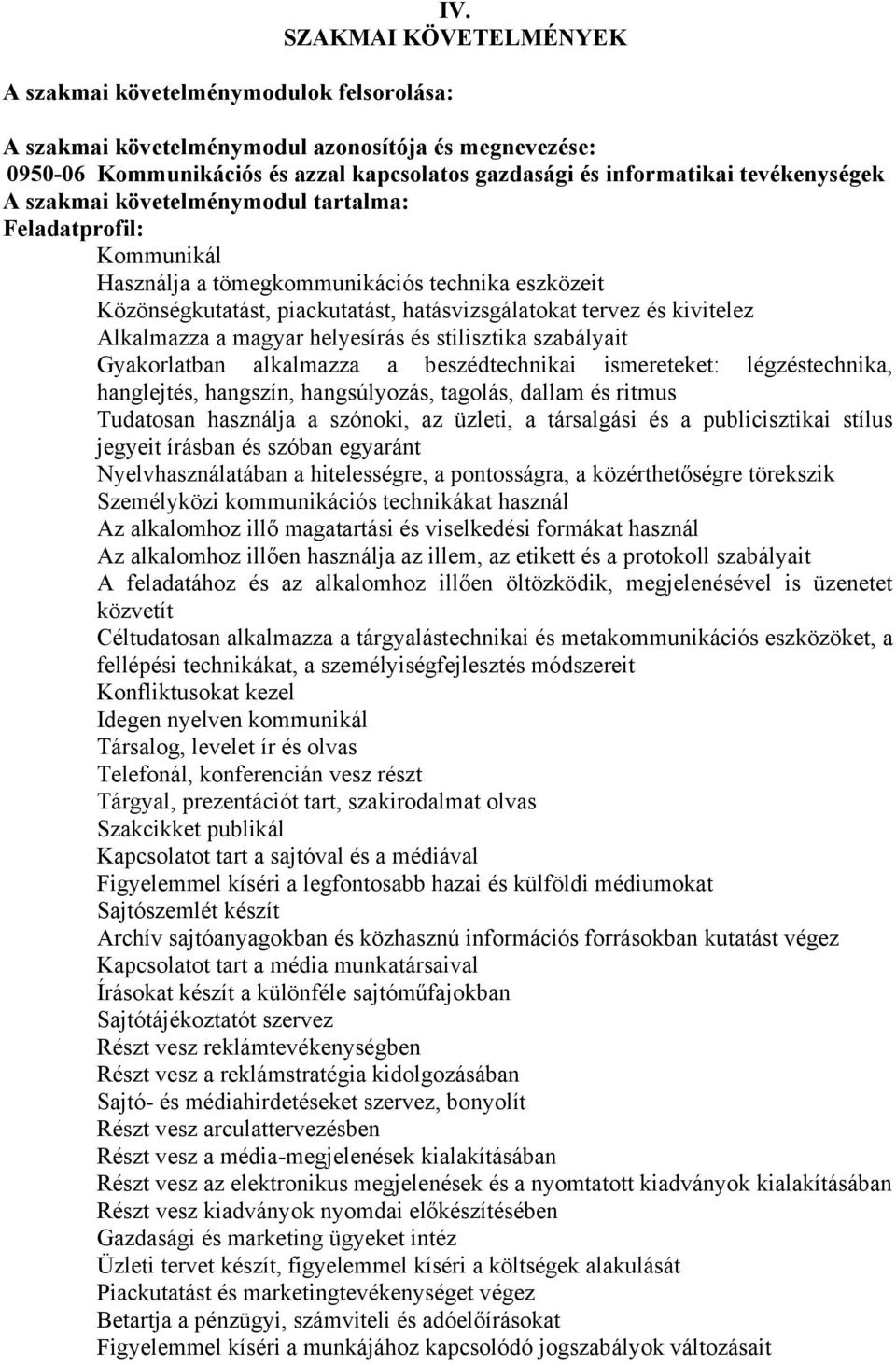 Feladatprofil: Kommunikál Használja a tömegkommunikációs technika eszközeit Közönségkutatást, piackutatást, hatásvizsgálatokat tervez és kivitelez Alkalmazza a magyar helyesírás és stilisztika