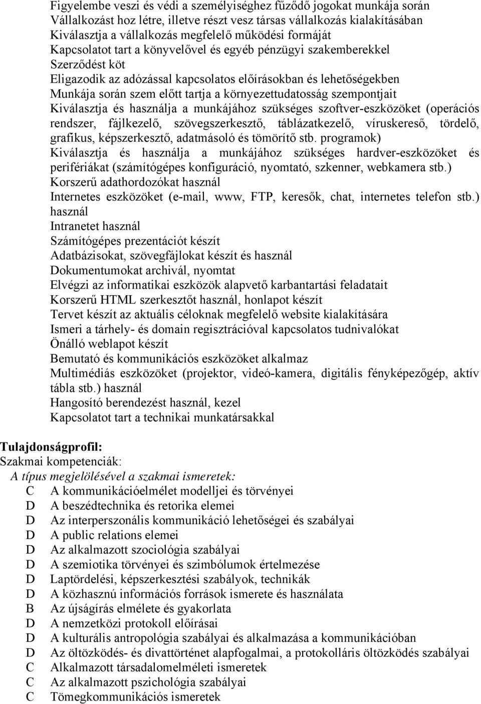 környezettudatosság szempontjait Kiválasztja és használja a munkájához szükséges szoftver-eszközöket (operációs rendszer, fájlkezelő, szövegszerkesztő, táblázatkezelő, víruskereső, tördelő, grafikus,