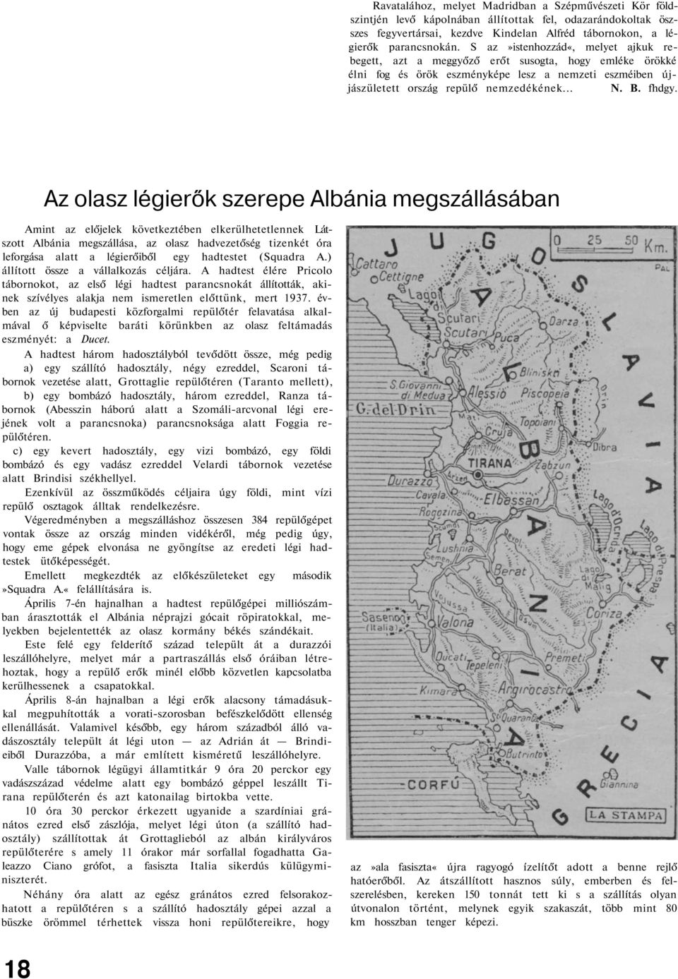 Az olasz légierők szerepe Albánia megszállásában Amint az előjelek következtében elkerülhetetlennek Látszott Albánia megszállása, az olasz hadvezetőség tizenkét óra leforgása alatt a légierőiből egy