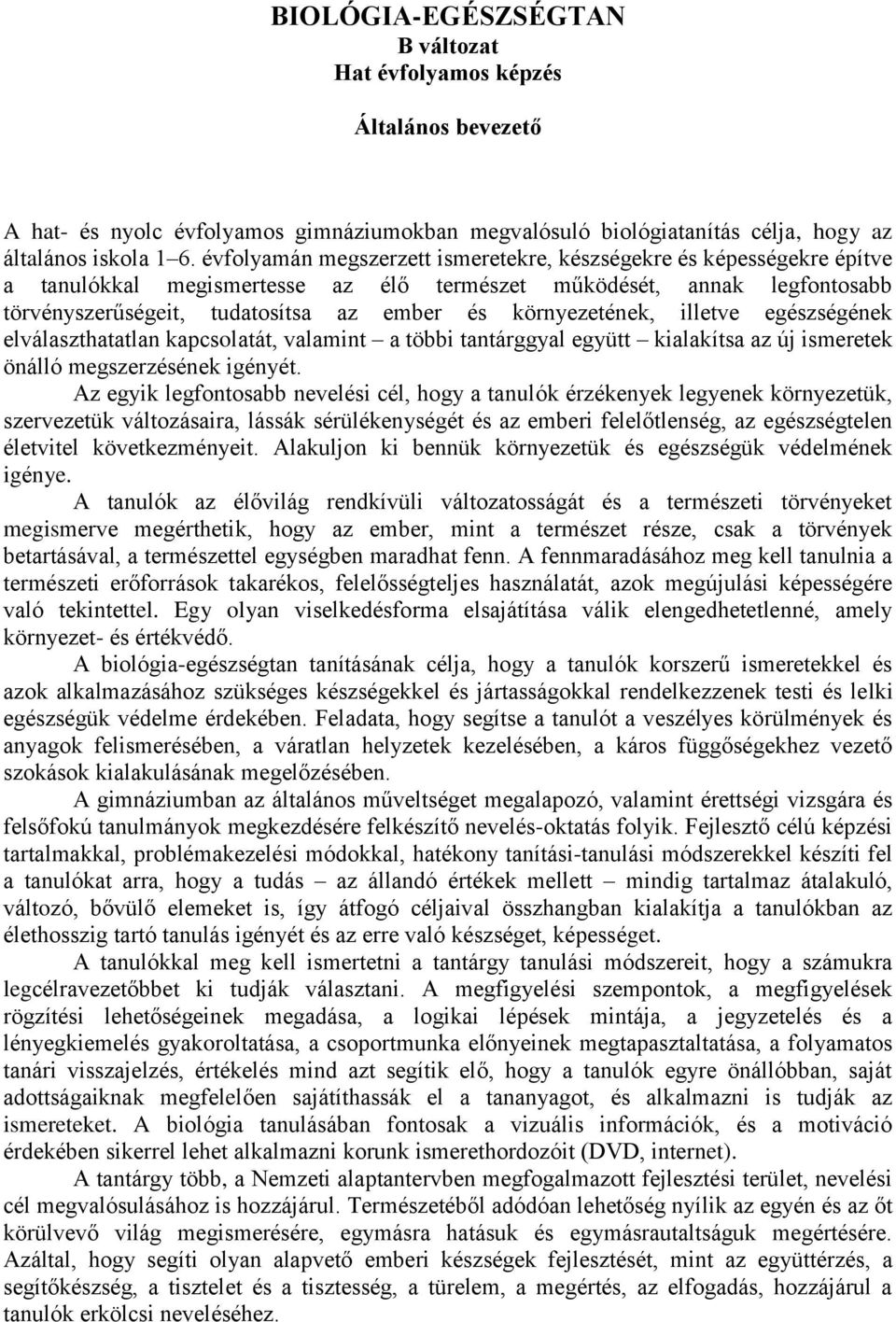 illetve egészségének elválaszthatatlan kapcsolatát, valamint a többi tantárggyal együtt kialakítsa az új önálló megszerzésének igényét.