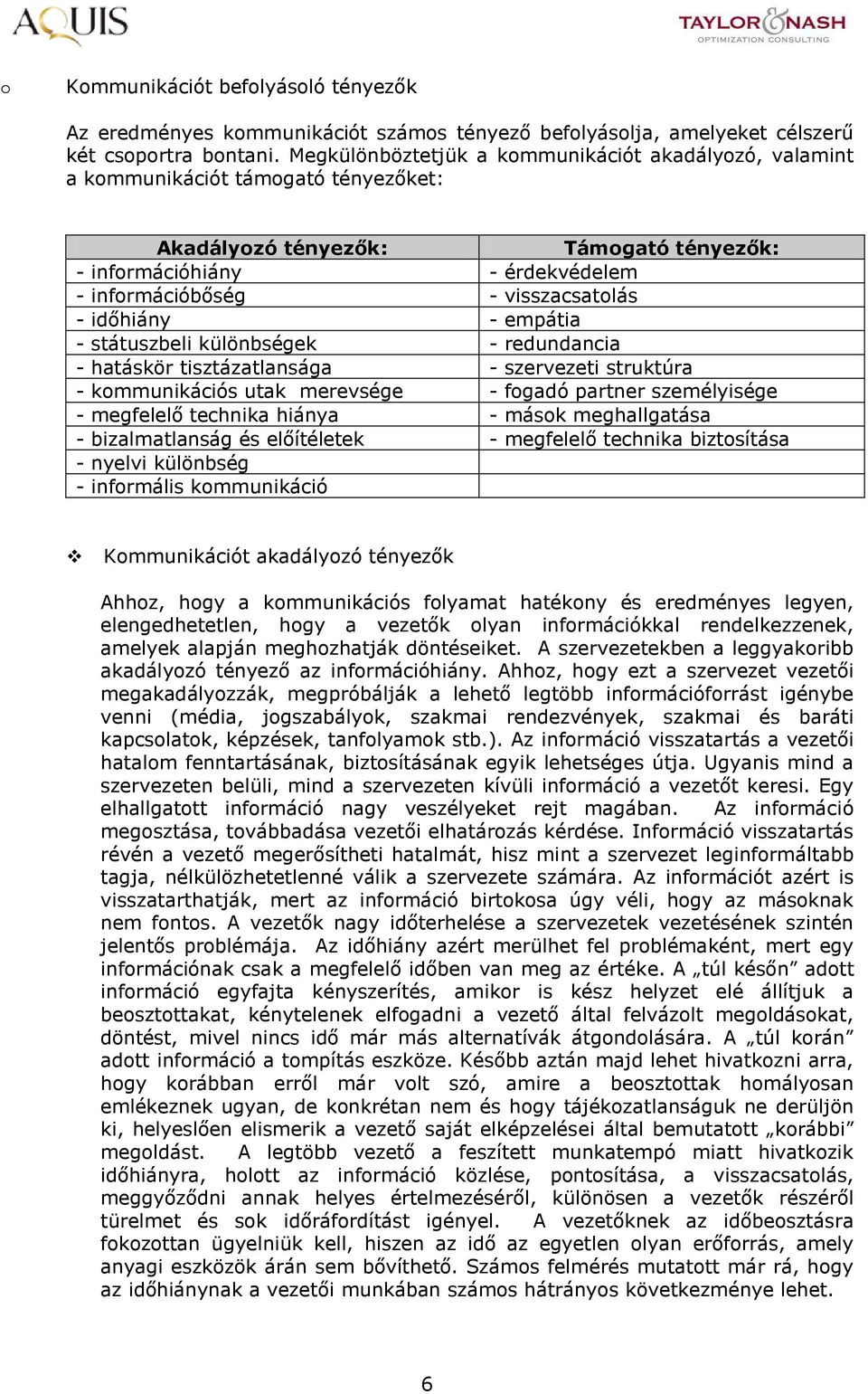 - időhiány - empátia - státuszbeli különbségek - redundancia - hatáskör tisztázatlansága - struktúra - kommunikációs utak merevsége - fogadó partner személyisége - megfelelő technika hiánya - mások