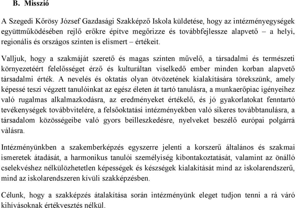 Valljuk, hogy a szakmáját szerető és magas szinten művelő, a társadalmi és természeti környezetéért felelősséget érző és kulturáltan viselkedő ember minden korban alapvető társadalmi érték.