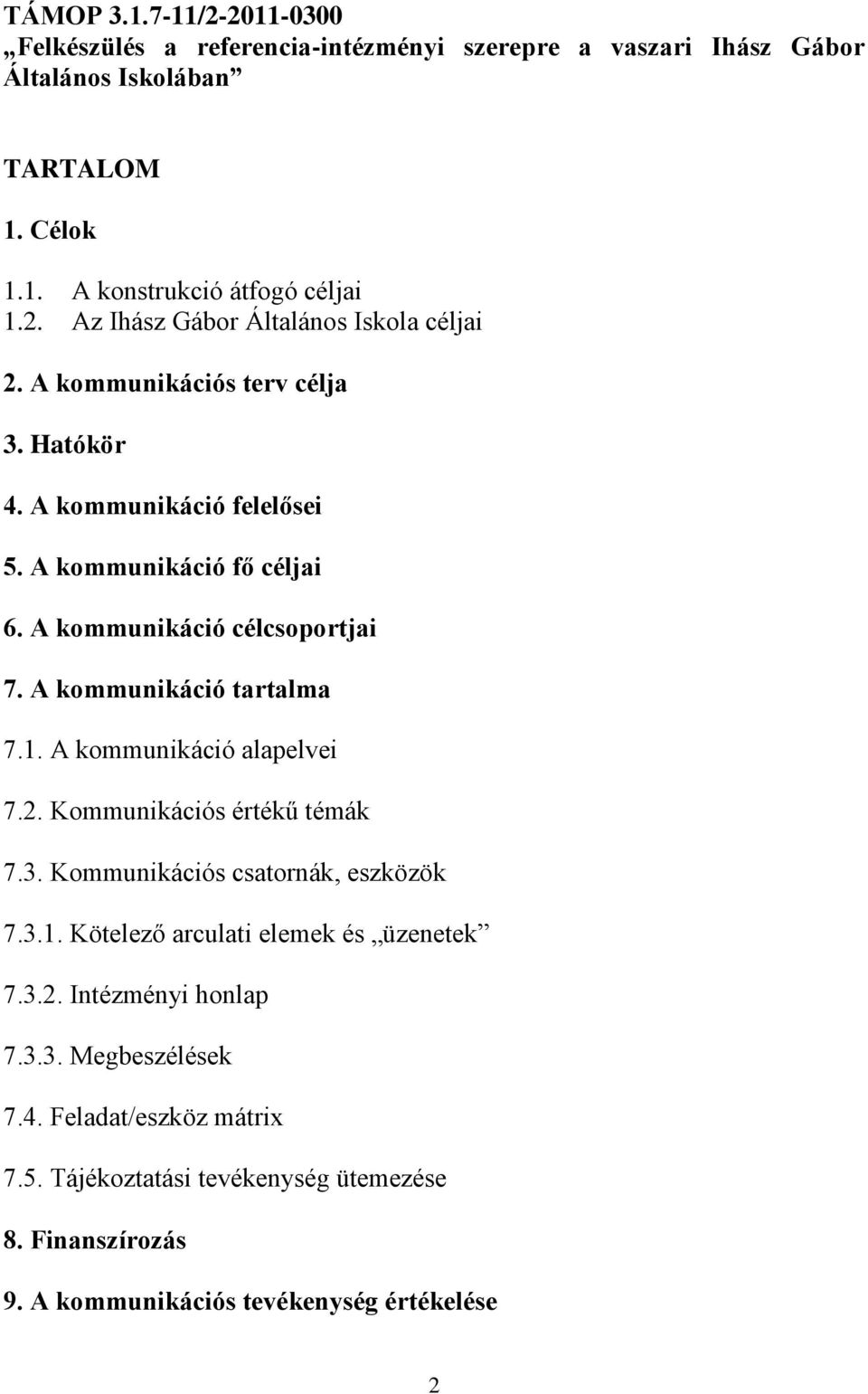 A kommunikáció alapelvei 7.2. Kommunikációs értékű témák 7.3. Kommunikációs csatornák, eszközök 7.3.1. Kötelező arculati elemek és üzenetek 7.3.2. Intézményi honlap 7.3.3. Megbeszélések 7.