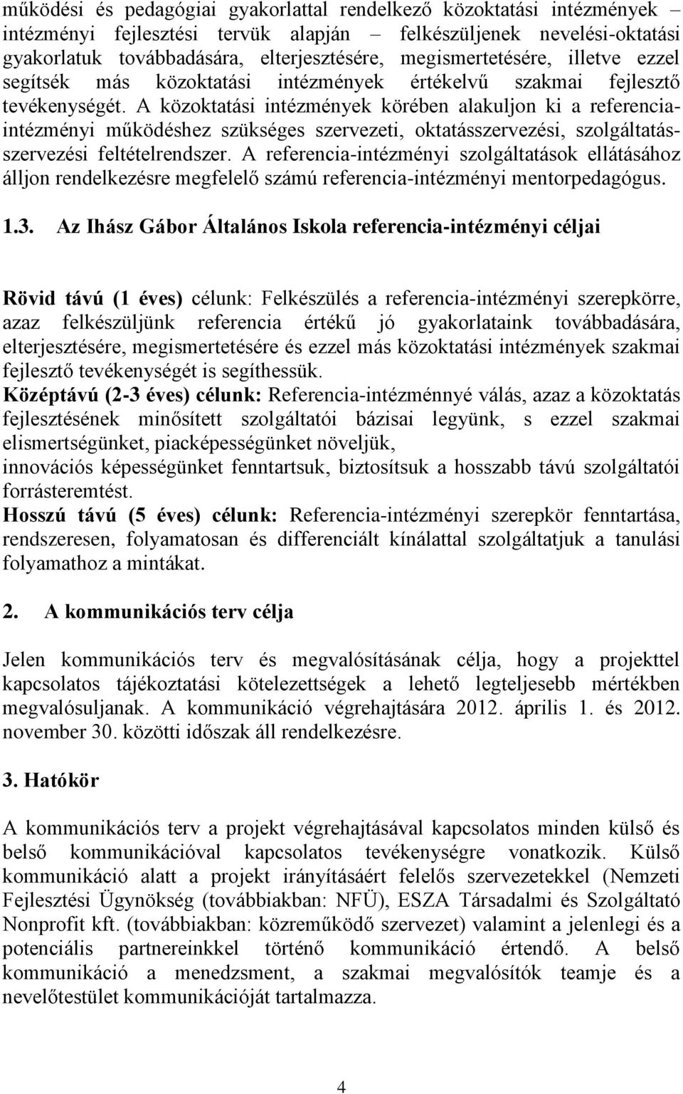 A közoktatási intézmények körében alakuljon ki a referenciaintézményi működéshez szükséges szervezeti, oktatásszervezési, szolgáltatásszervezési feltételrendszer.